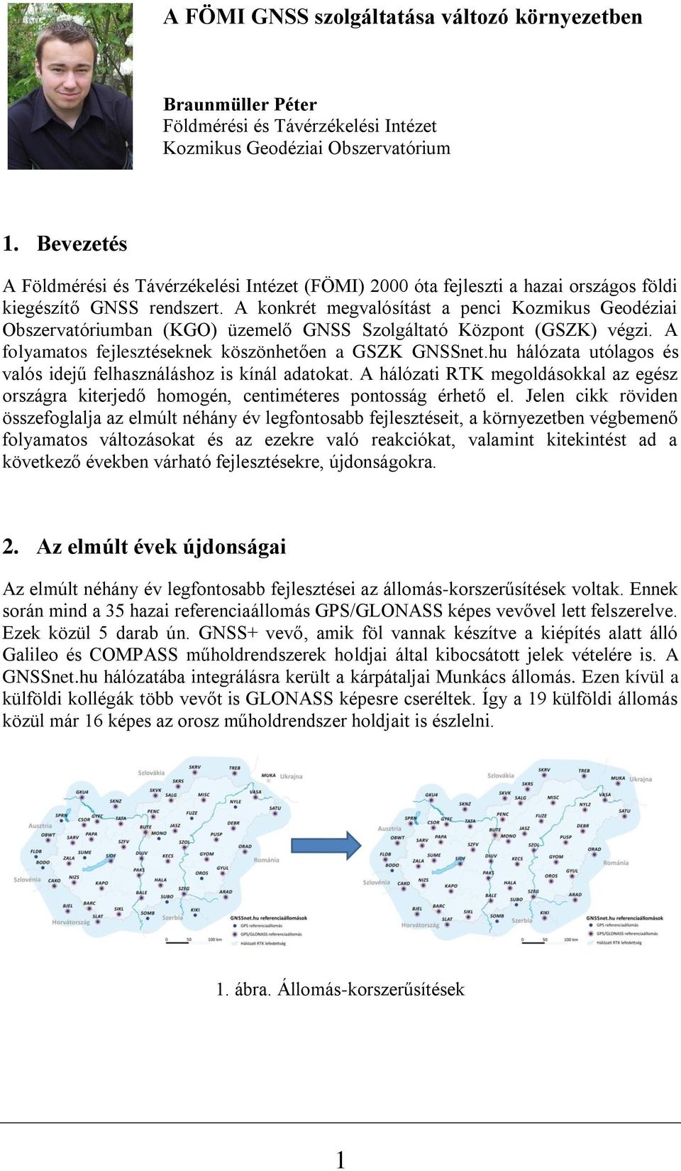 A konkrét megvalósítást a penci Kozmikus Geodéziai Obszervatóriumban (KGO) üzemelő GNSS Szolgáltató Központ (GSZK) végzi. A folyamatos fejlesztéseknek köszönhetően a GSZK GNSSnet.