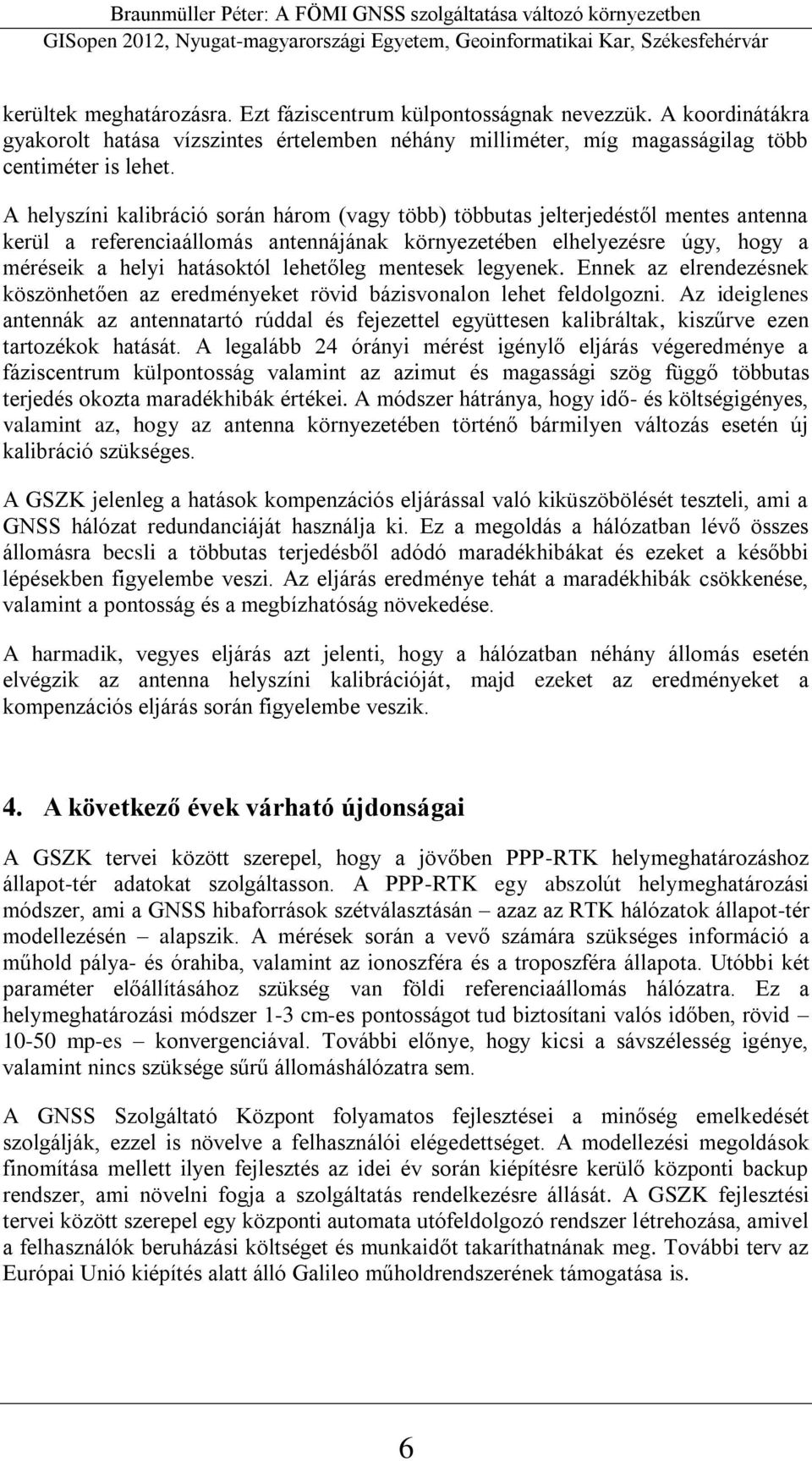 lehetőleg mentesek legyenek. Ennek az elrendezésnek köszönhetően az eredményeket rövid bázisvonalon lehet feldolgozni.