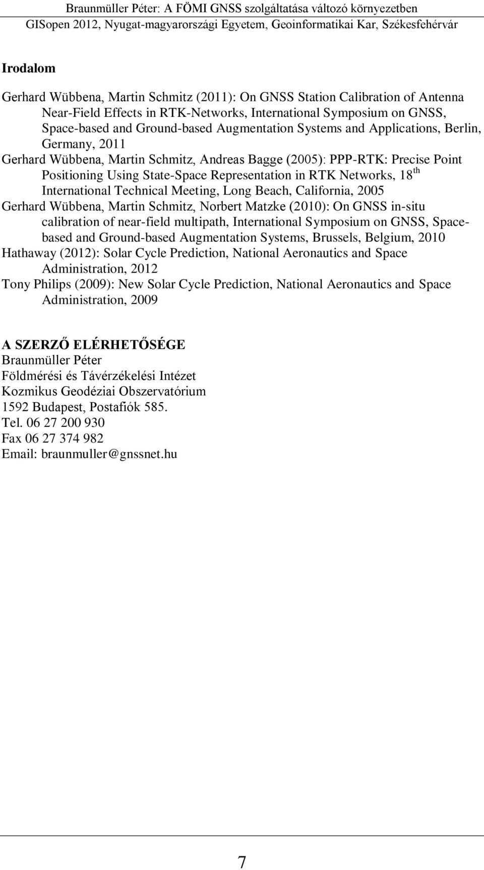 International Technical Meeting, Long Beach, California, 2005 Gerhard Wübbena, Martin Schmitz, Norbert Matzke (2010): On GNSS in-situ calibration of near-field multipath, International Symposium on