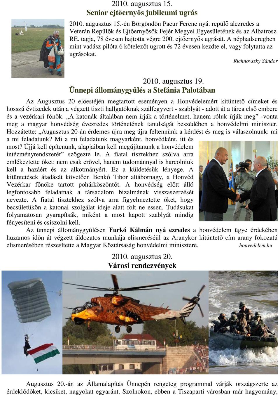 A néphadseregben mint vadász pilóta 6 kötelezőt ugrott és 72 évesen kezdte el, vagy folytatta az ugrásokat. Richnovszky Sándor 2010. augusztus 19.