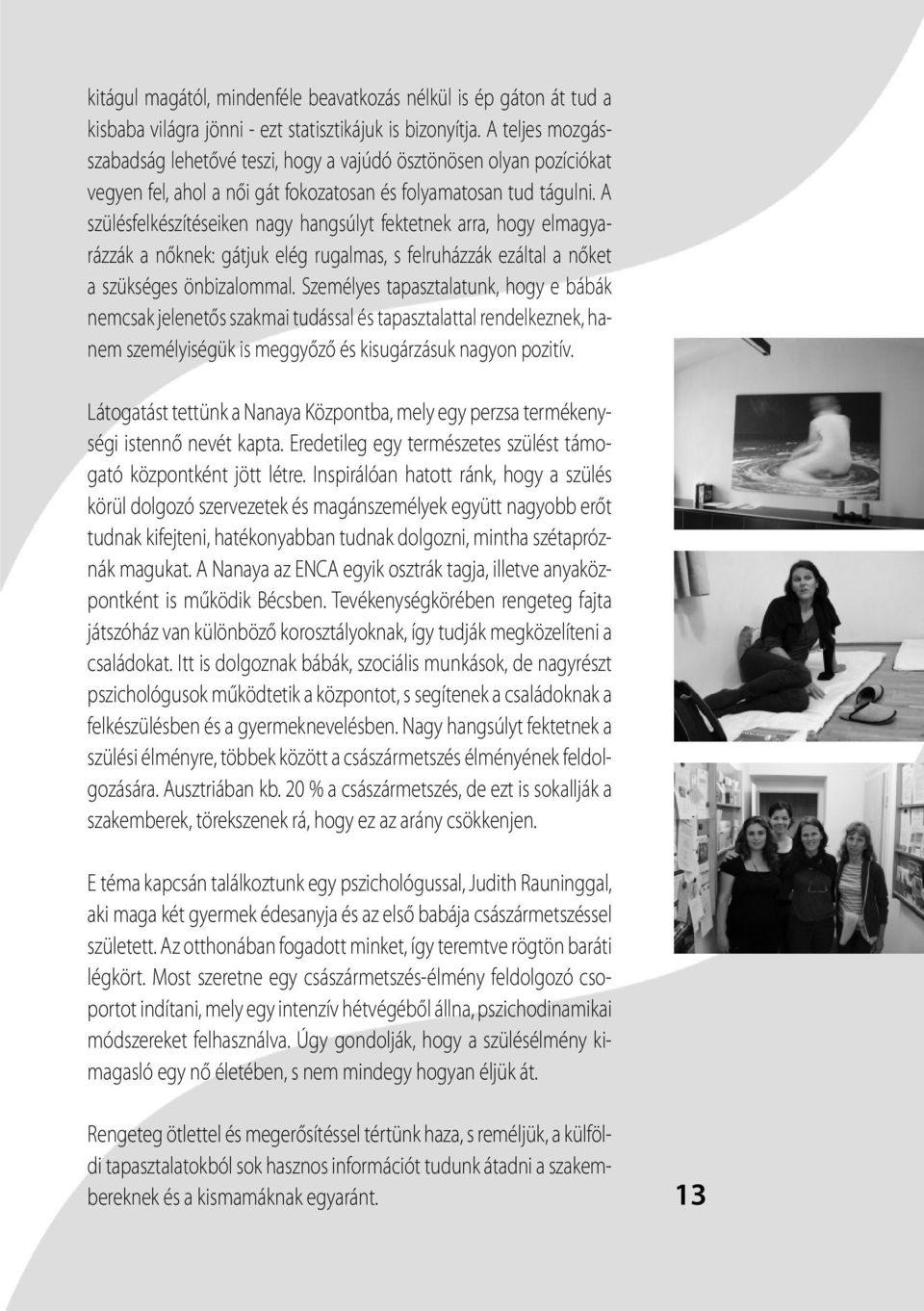 A szülésfelkészítéseiken nagy hangsúlyt fektetnek arra, hogy elmagyarázzák a nőknek: gátjuk elég rugalmas, s felruházzák ezáltal a nőket a szükséges önbizalommal.