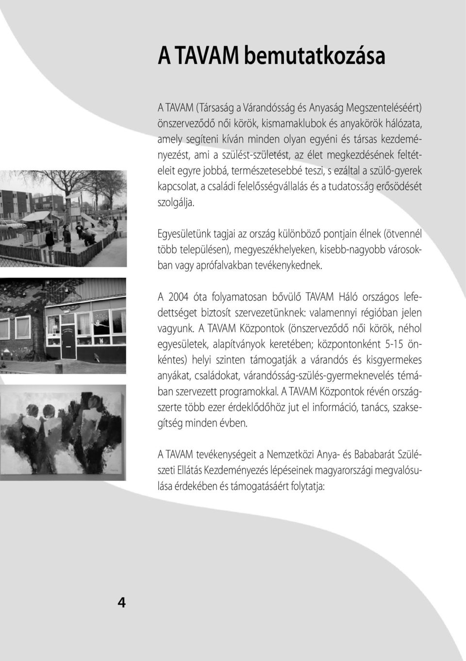 erősödését szolgálja. Egyesületünk tagjai az ország különböző pontjain élnek (ötvennél több településen), megyeszékhelyeken, kisebb-nagyobb városokban vagy aprófalvakban tevékenykednek.
