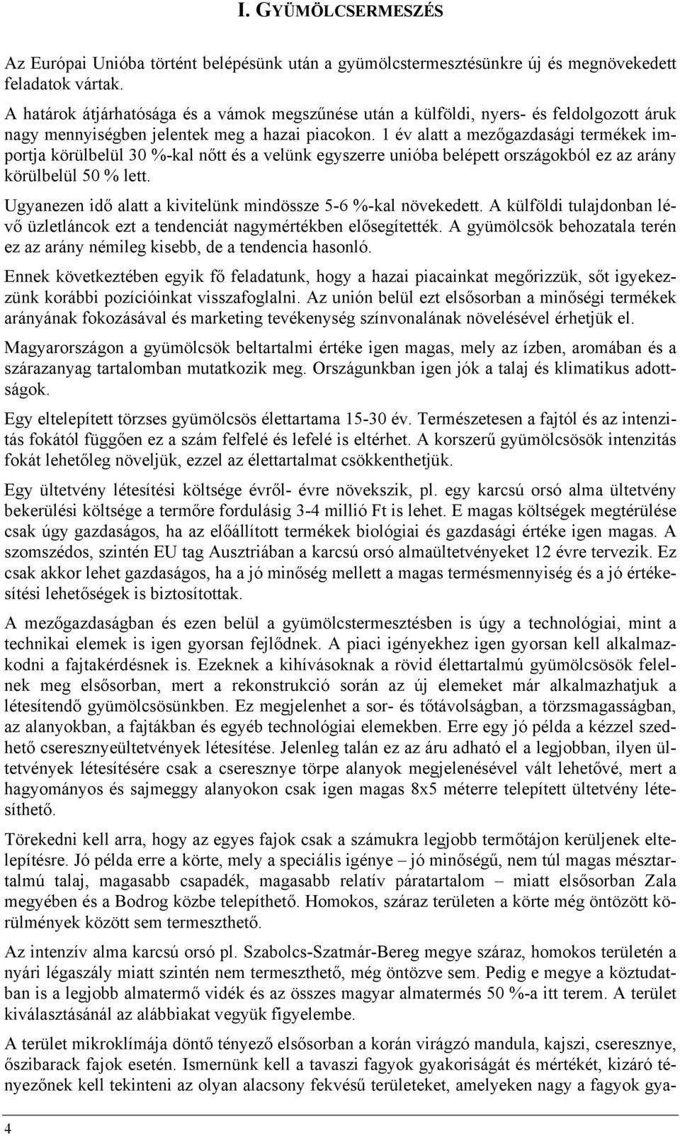 1 év alatt a mezőgazdasági termékek importja körülbelül 30 %-kal nőtt és a velünk egyszerre unióba belépett országokból ez az arány körülbelül 50 % lett.