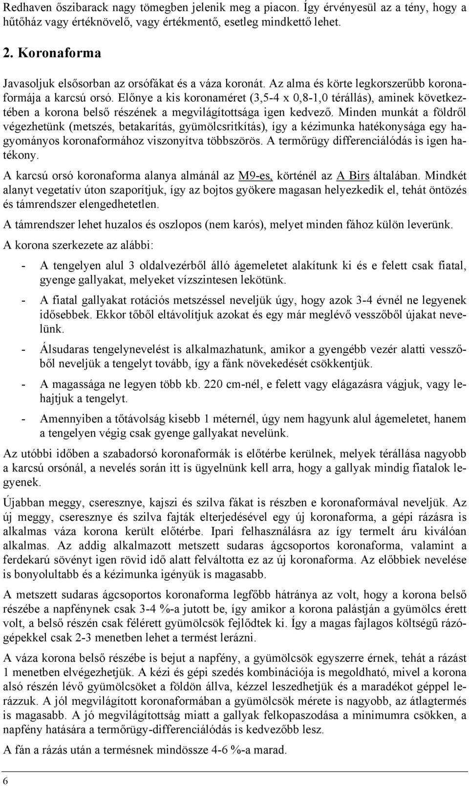 Előnye a kis koronaméret (3,5-4 x 0,8-1,0 térállás), aminek következtében a korona belső részének a megvilágítottsága igen kedvező.