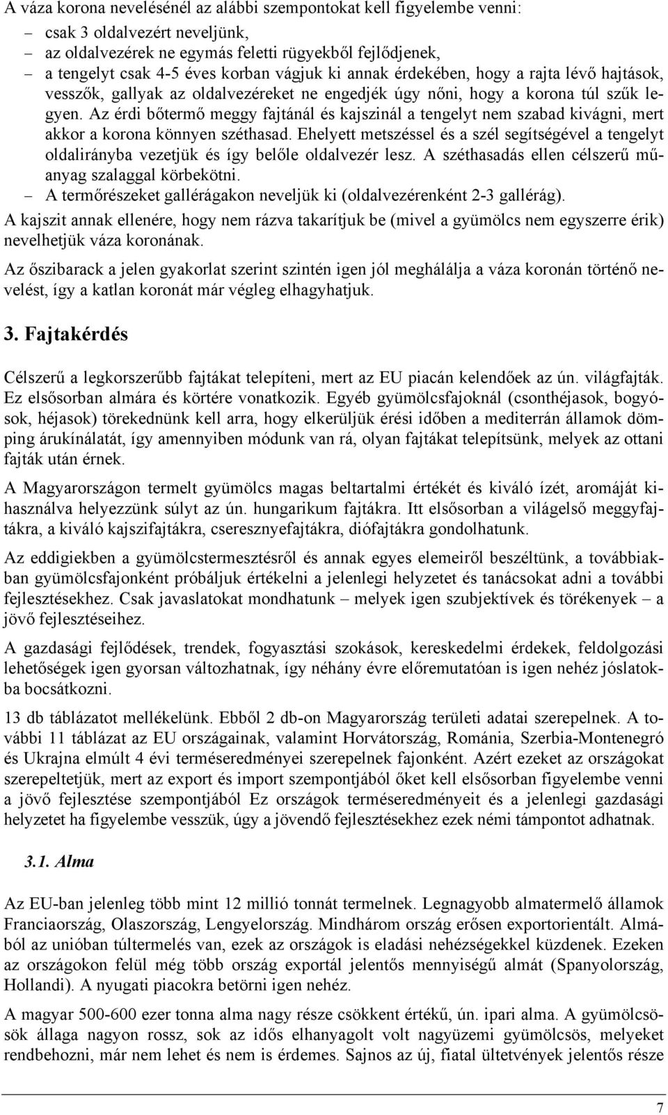 Az érdi bőtermő meggy fajtánál és kajszinál a tengelyt nem szabad kivágni, mert akkor a korona könnyen széthasad.