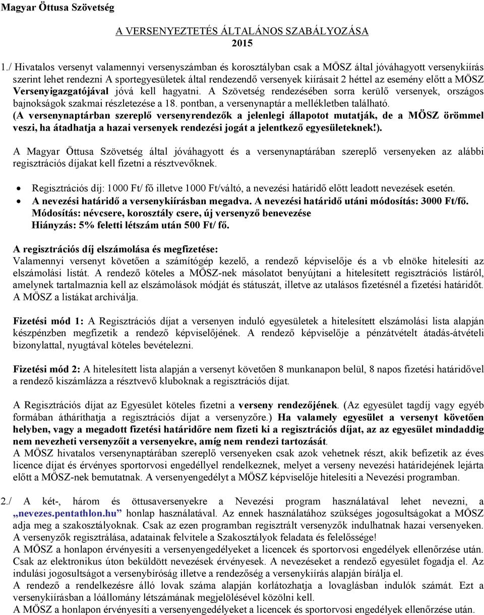 esemény előtt a MÖSZ Versenyigazgatójával jóvá kell hagyatni. A Szövetség rendezésében sorra kerülő versenyek, országos bajnokságok szakmai részletezése a 18.