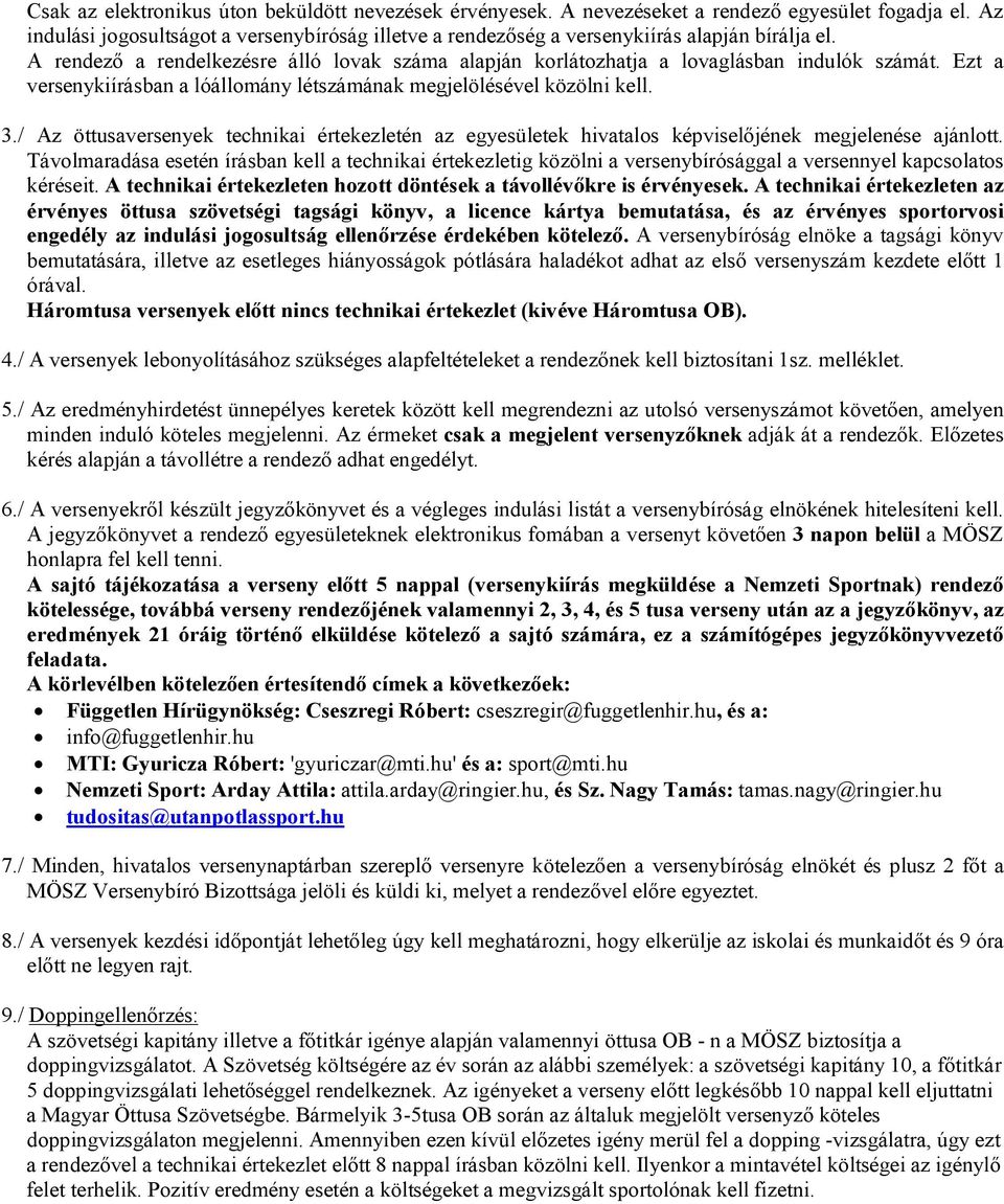 Ezt a versenykiírásban a lóállomány létszámának megjelölésével közölni kell. 3./ Az öttusaversenyek technikai értekezletén az egyesületek hivatalos képviselőjének megjelenése ajánlott.