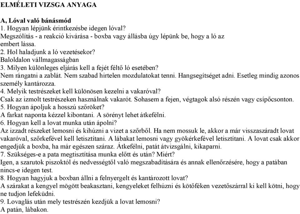 Hangsegítséget adni. Esetleg mindig azonos személy kantározza. 4. Melyik testrészeket kell különösen kezelni a vakaróval? Csak az izmolt testrészeken használnak vakarót.