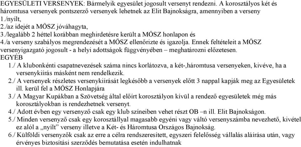 Ennek feltételeit a MÖSZ versenyigazgató jogosult - a helyi adottságok függvényében meghatározni előzetesen. EGYÉB 1.