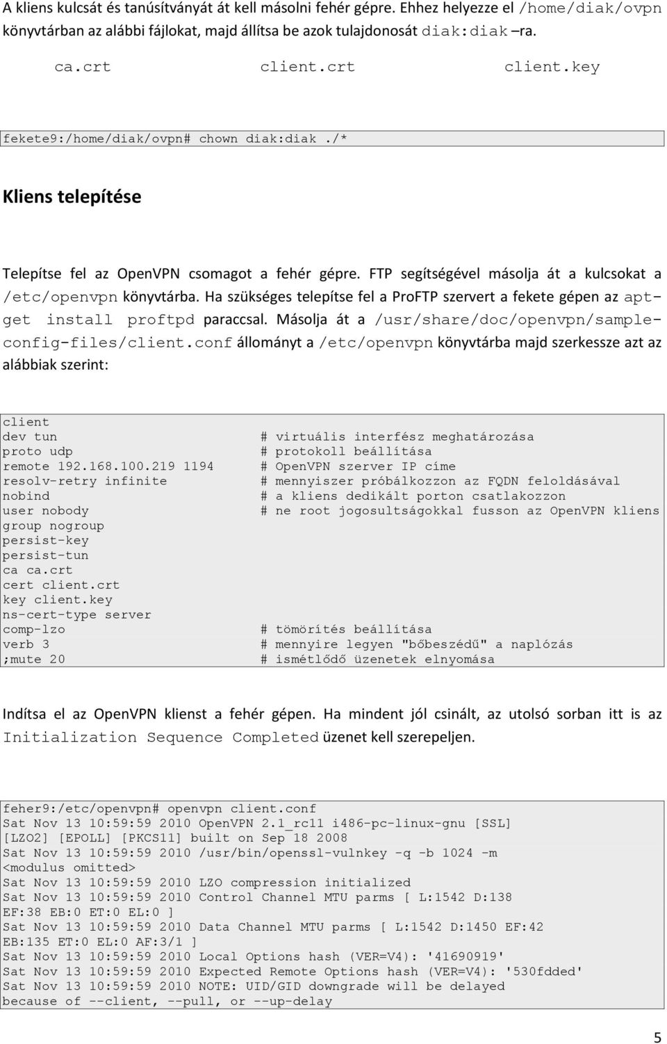 Ha szükséges telepítse fel a ProFTP szervert a fekete gépen az aptget install proftpd paraccsal. Másolja át a /usr/share/doc/openvpn/sampleconfig-files/client.
