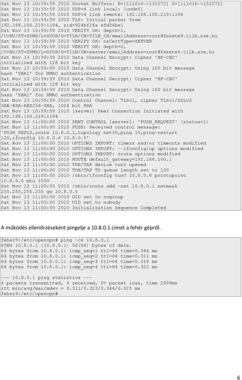 219:1194, sid=924bf2fa efd36be1 Sat Nov 13 10:59:59 2010 VERIFY OK: depth=1, /C=HU/ST=GYMS/L=GYOR/O=TILB/CN=TILB_CA/emailAddress=root@fekete9.tilb.sze.