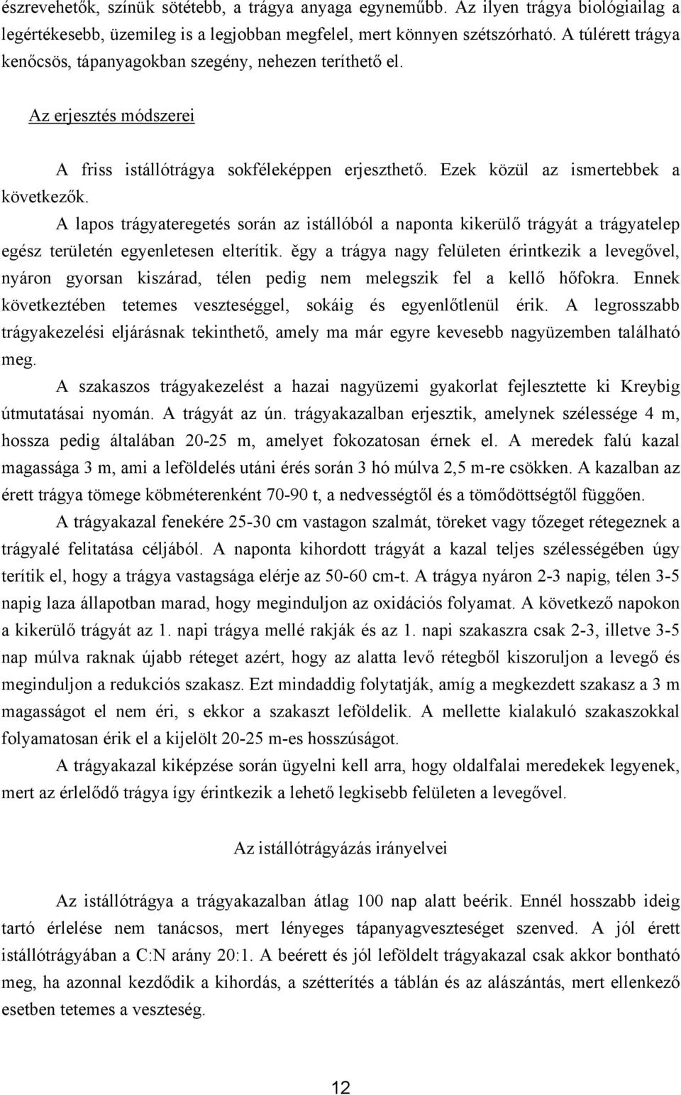 A lapos trágyateregetés során az istállóból a naponta kikerülő trágyát a trágyatelep egész területén egyenletesen elterítik.