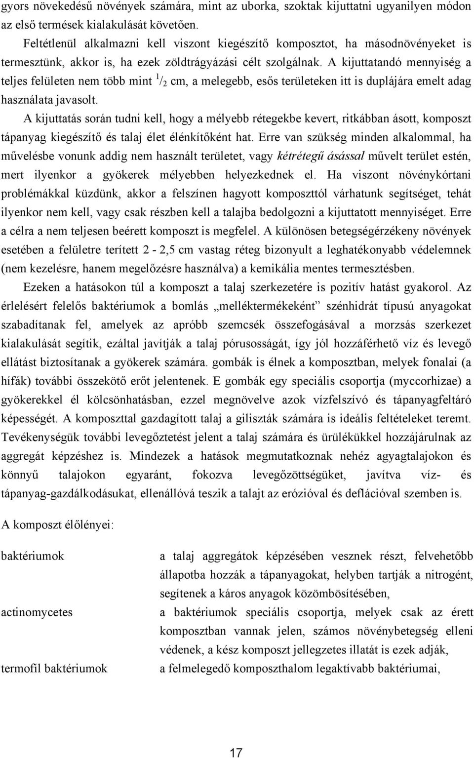 A kijuttatandó mennyiség a teljes felületen nem több mint 1 / 2 cm, a melegebb, esős területeken itt is duplájára emelt adag használata javasolt.