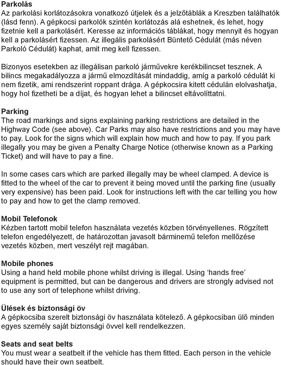 Az illegális parkolásért Büntető Cédulát (más néven Parkoló Cédulát) kaphat, amit meg kell fizessen. Bizonyos esetekben az illegálisan parkoló járművekre kerékbilincset tesznek.
