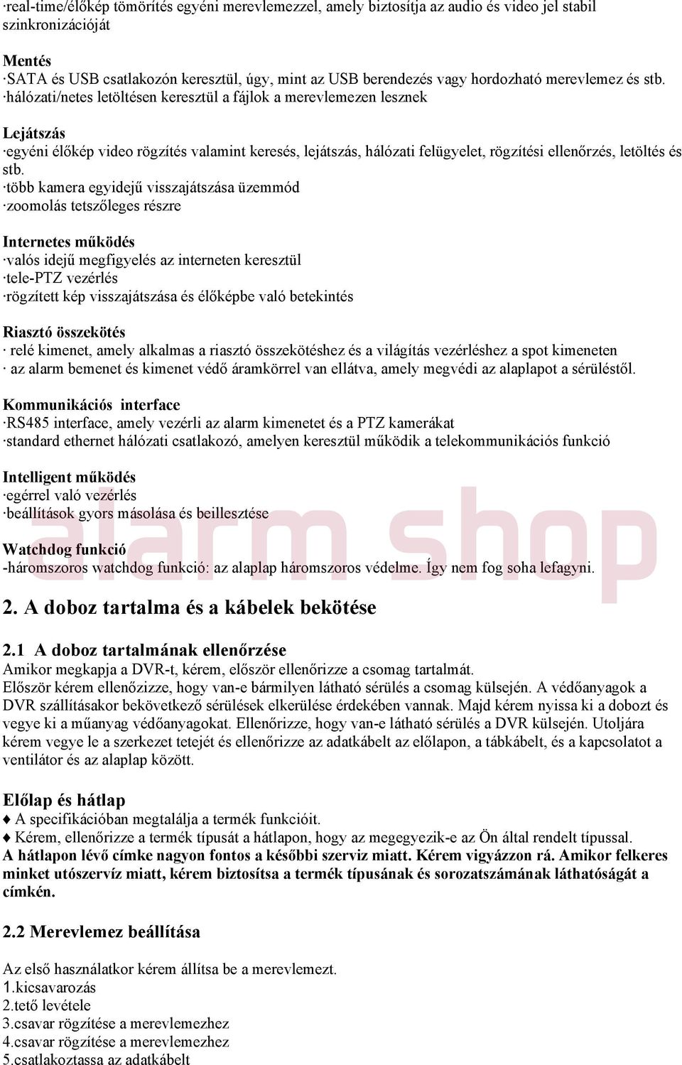 hálózati/netes letöltésen keresztül a fájlok a merevlemezen lesznek Lejátszás egyéni élőkép video rögzítés valamint keresés, lejátszás, hálózati felügyelet, rögzítési ellenőrzés, letöltés és stb.