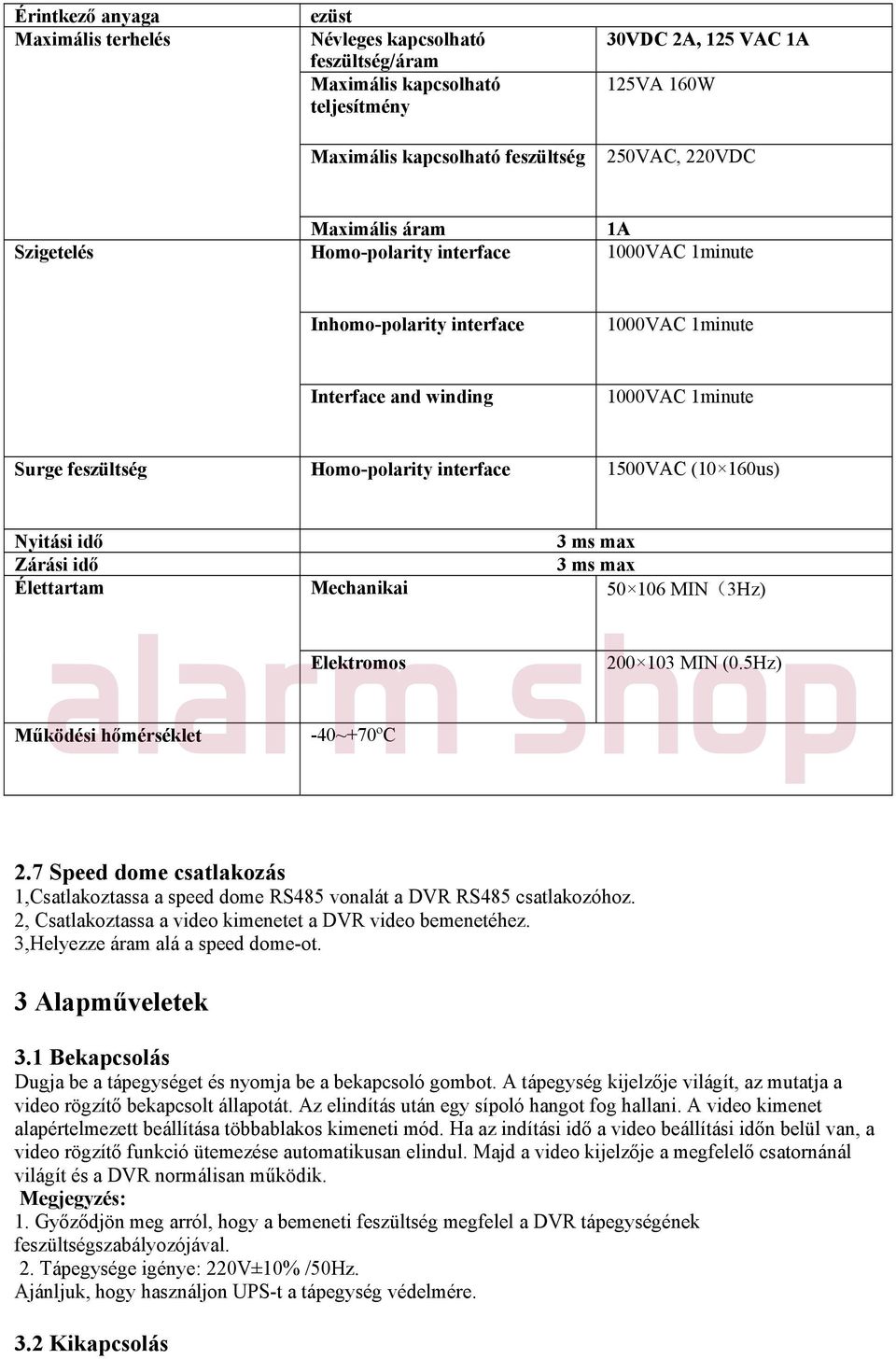 (10 160us) Nyitási idő 3 ms max Zárási idő 3 ms max Élettartam Mechanikai 50 106 MIN(3Hz) Elektromos 200 103 MIN (0.5Hz) Működési hőmérséklet -40~+70ºC 2.