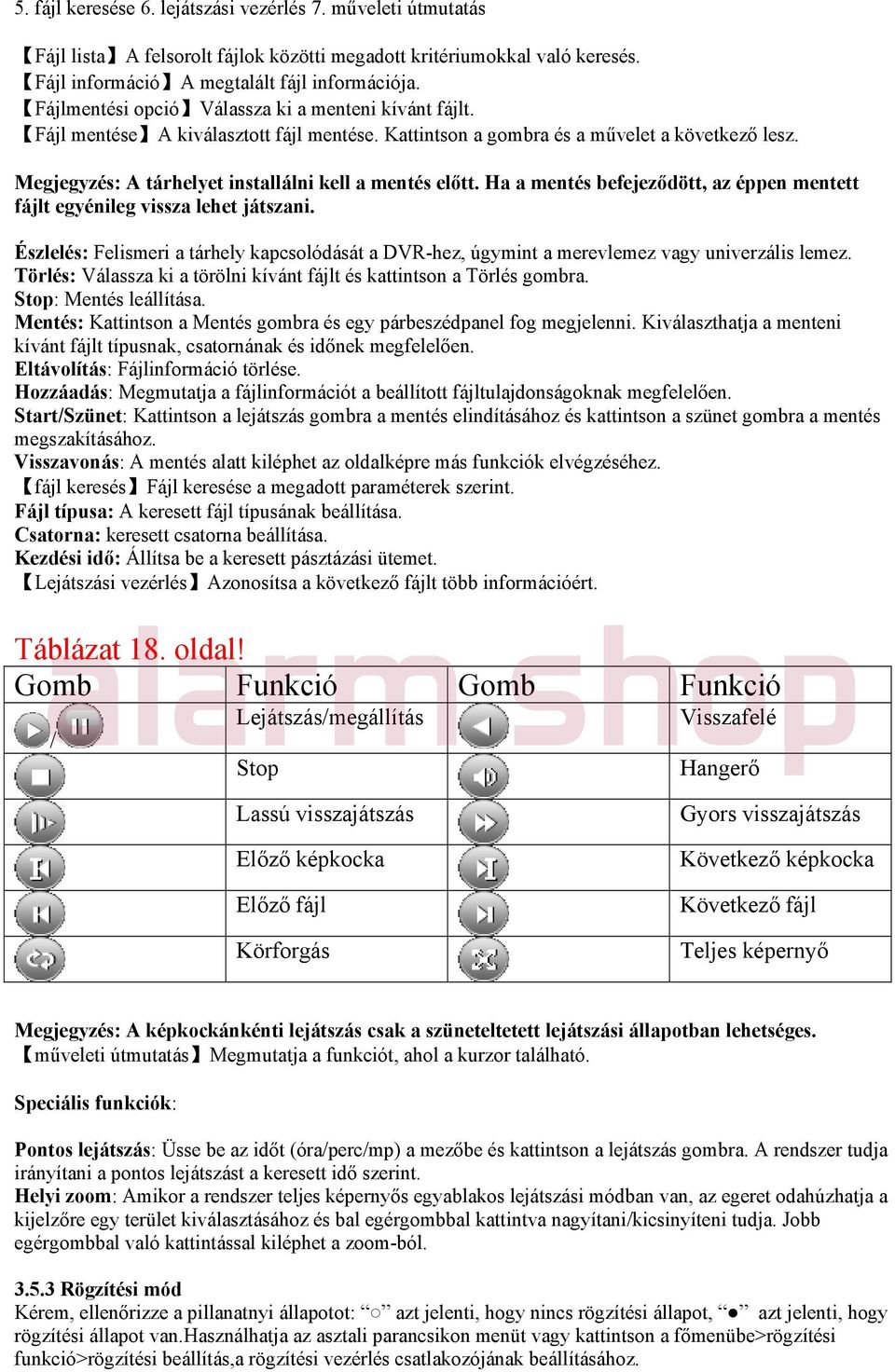 Megjegyzés: A tárhelyet installálni kell a mentés előtt. Ha a mentés befejeződött, az éppen mentett fájlt egyénileg vissza lehet játszani.