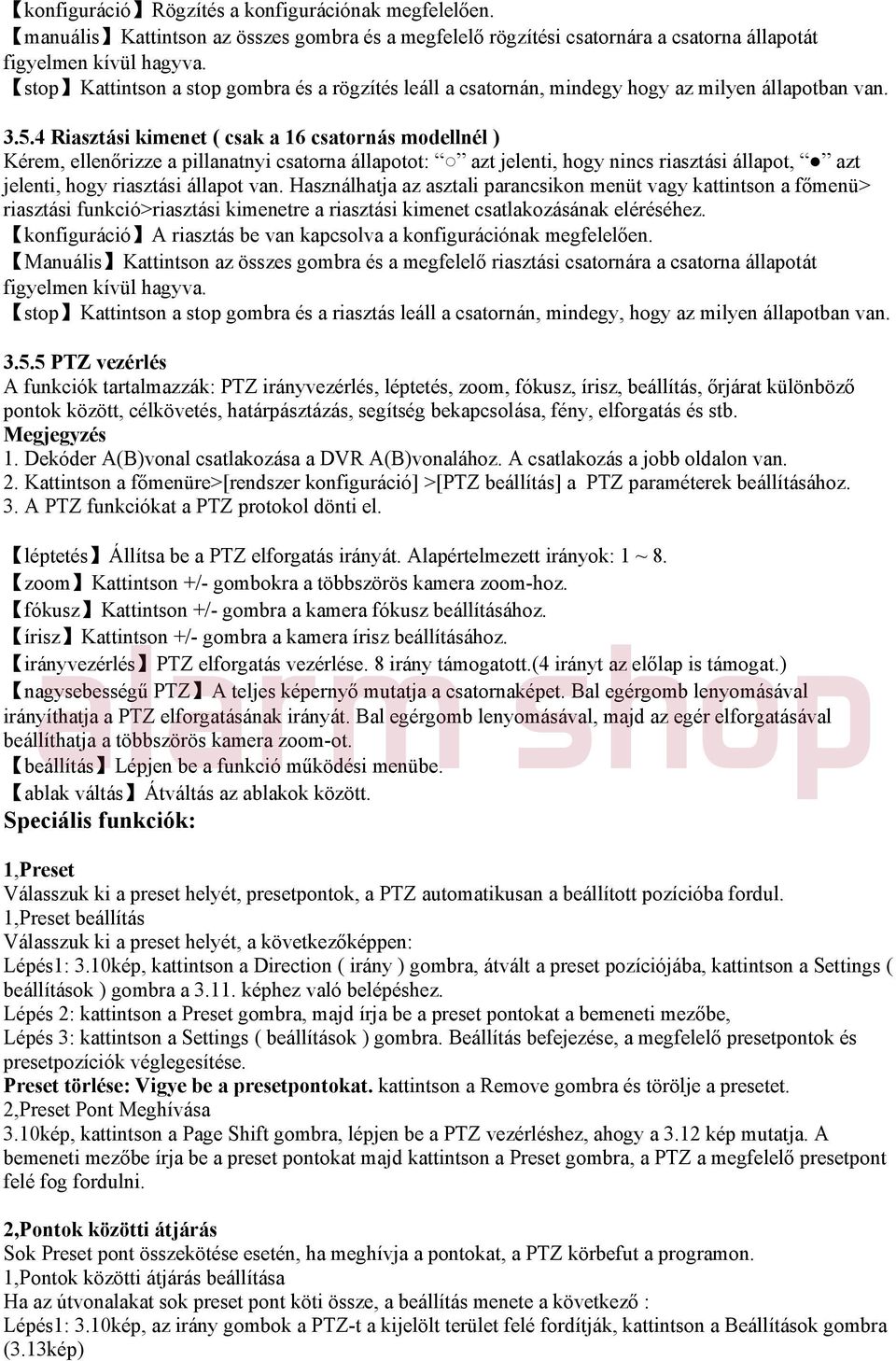 4 Riasztási kimenet ( csak a 16 csatornás modellnél ) Kérem, ellenőrizze a pillanatnyi csatorna állapotot: azt jelenti, hogy nincs riasztási állapot, azt jelenti, hogy riasztási állapot van.