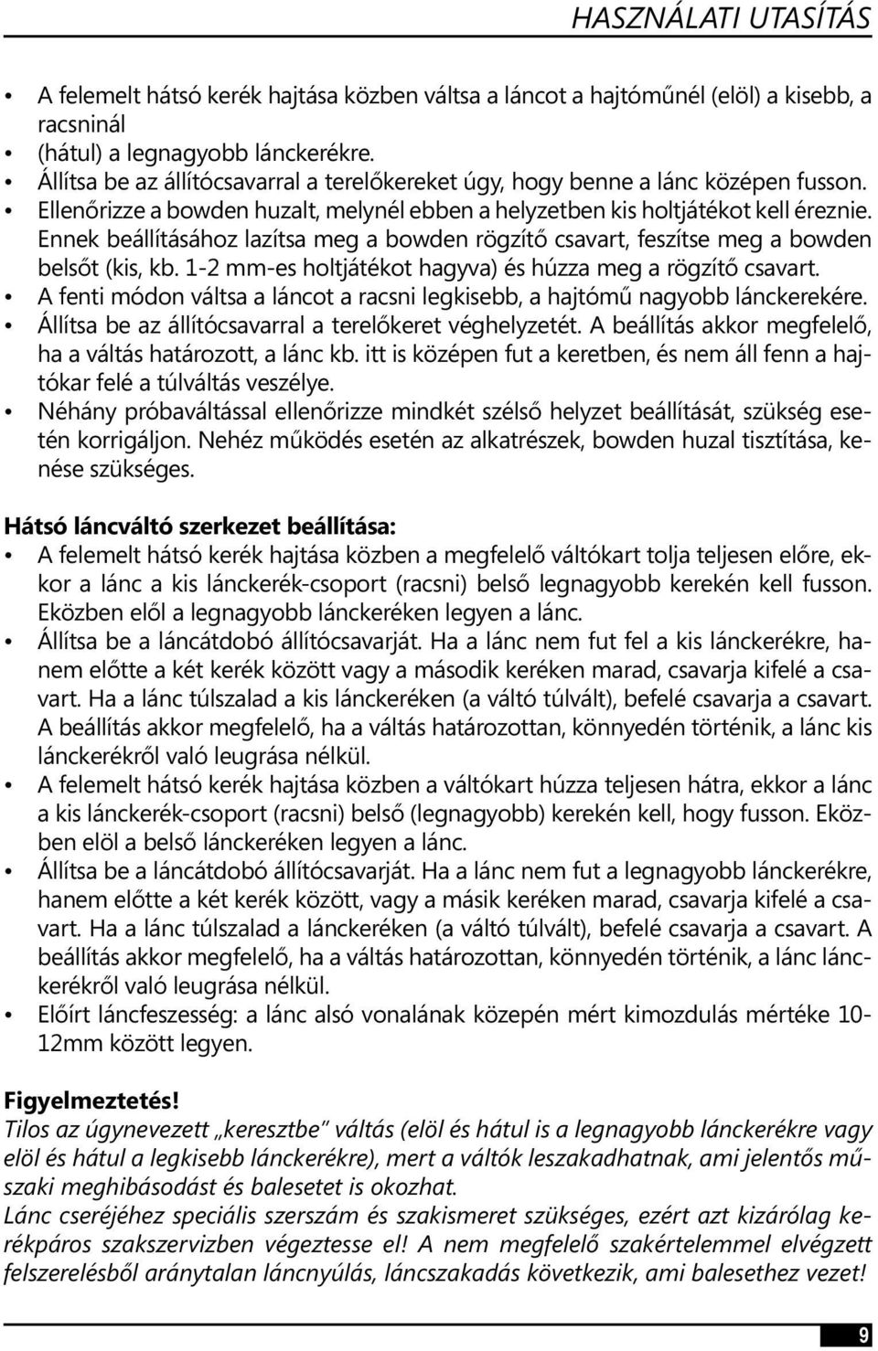 Ennek beállításához lazítsa meg a bowden rögzítő csavart, feszítse meg a bowden belsőt (kis, kb. 1-2 mm-es holtjátékot hagyva) és húzza meg a rögzítő csavart.