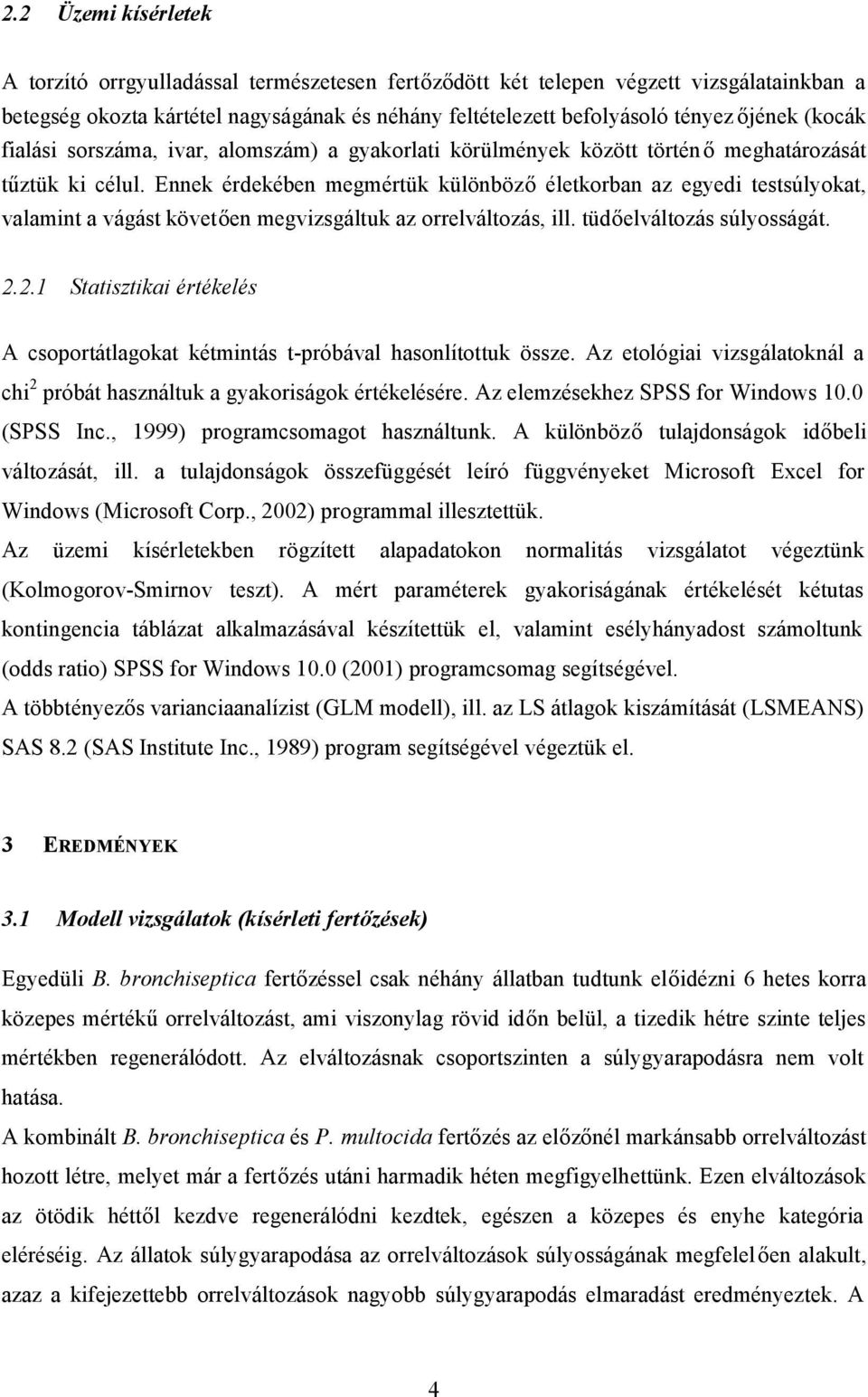 Ennek érdekében megmértük különböző életkorban az egyedi testsúlyokat, valamint a vágást követően megvizsgáltuk az orrelváltozás, ill. tüdőelváltozás súlyosságát. 2.