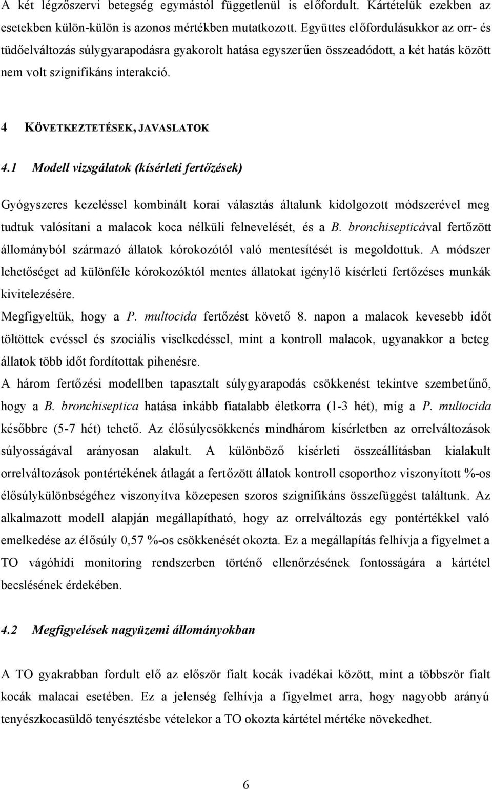 1 Modell vizsgálatok (kísérleti fertőzések) Gyógyszeres kezeléssel kombinált korai választás általunk kidolgozott módszerével meg tudtuk valósítani a malacok koca nélküli felnevelését, és a B.