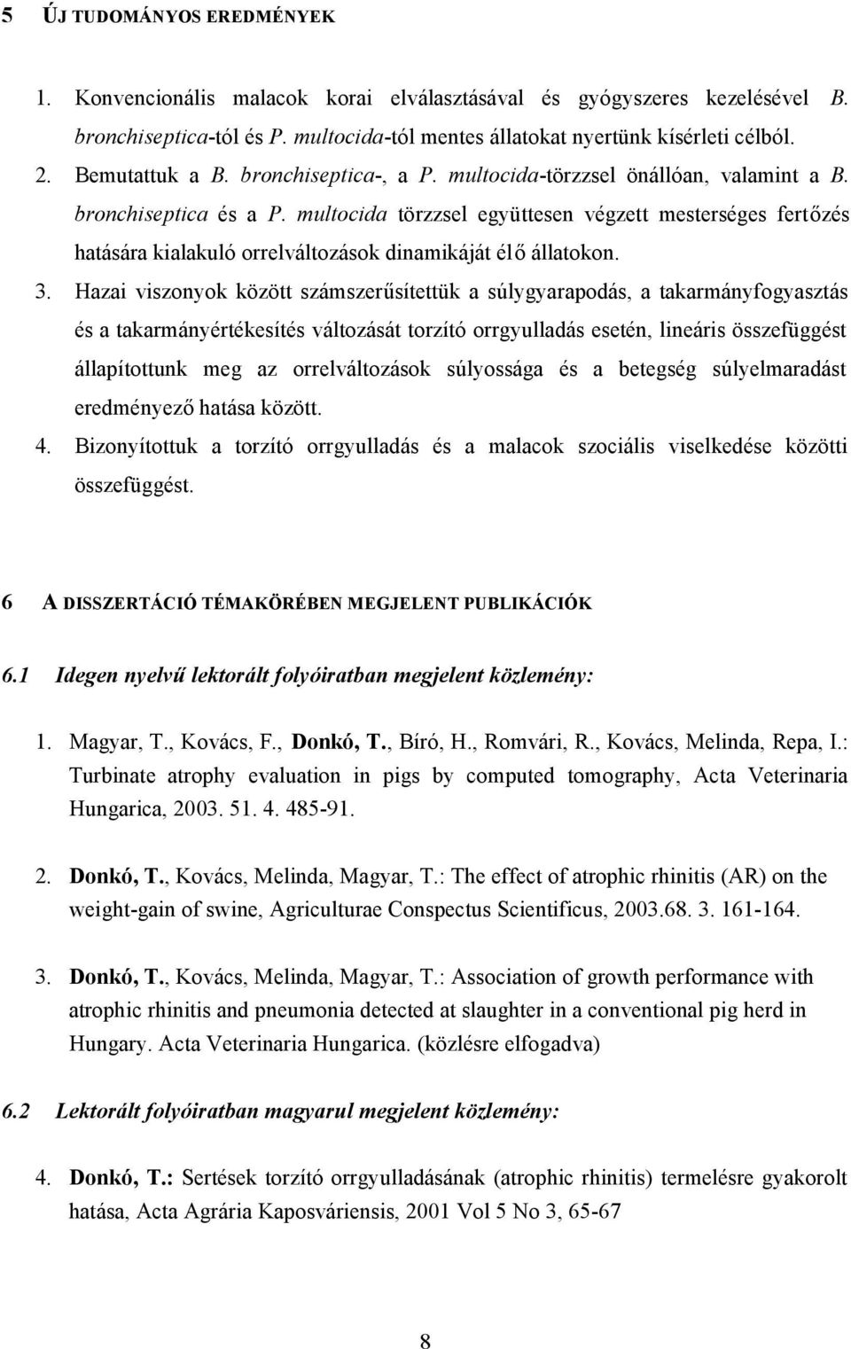 multocida törzzsel együttesen végzett mesterséges fertőzés hatására kialakuló orrelváltozások dinamikáját élő állatokon. 3.