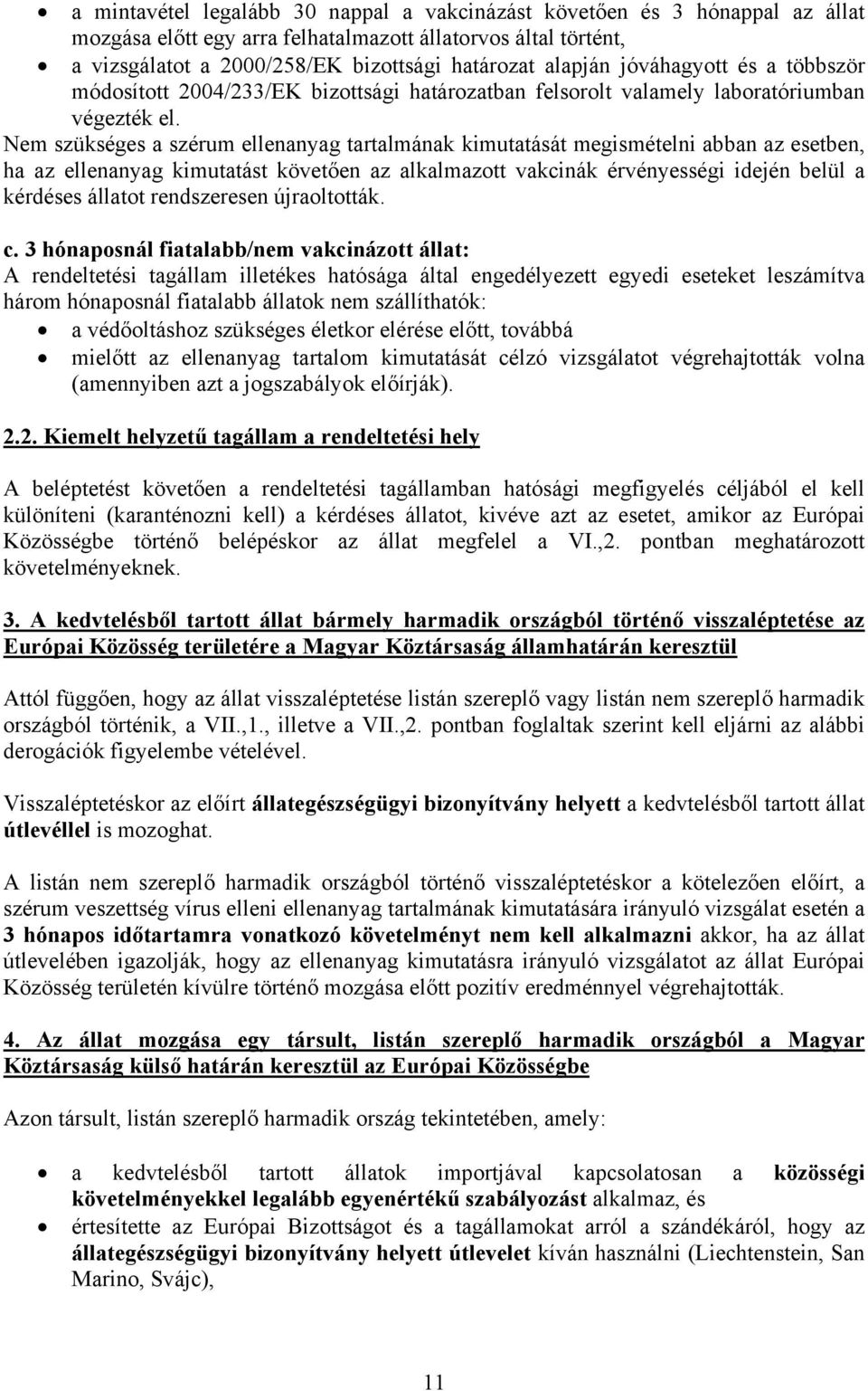 Nem szükséges a szérum ellenanyag tartalmának kimutatását megismételni abban az esetben, ha az ellenanyag kimutatást követően az alkalmazott vakcinák érvényességi idején belül a kérdéses állatot