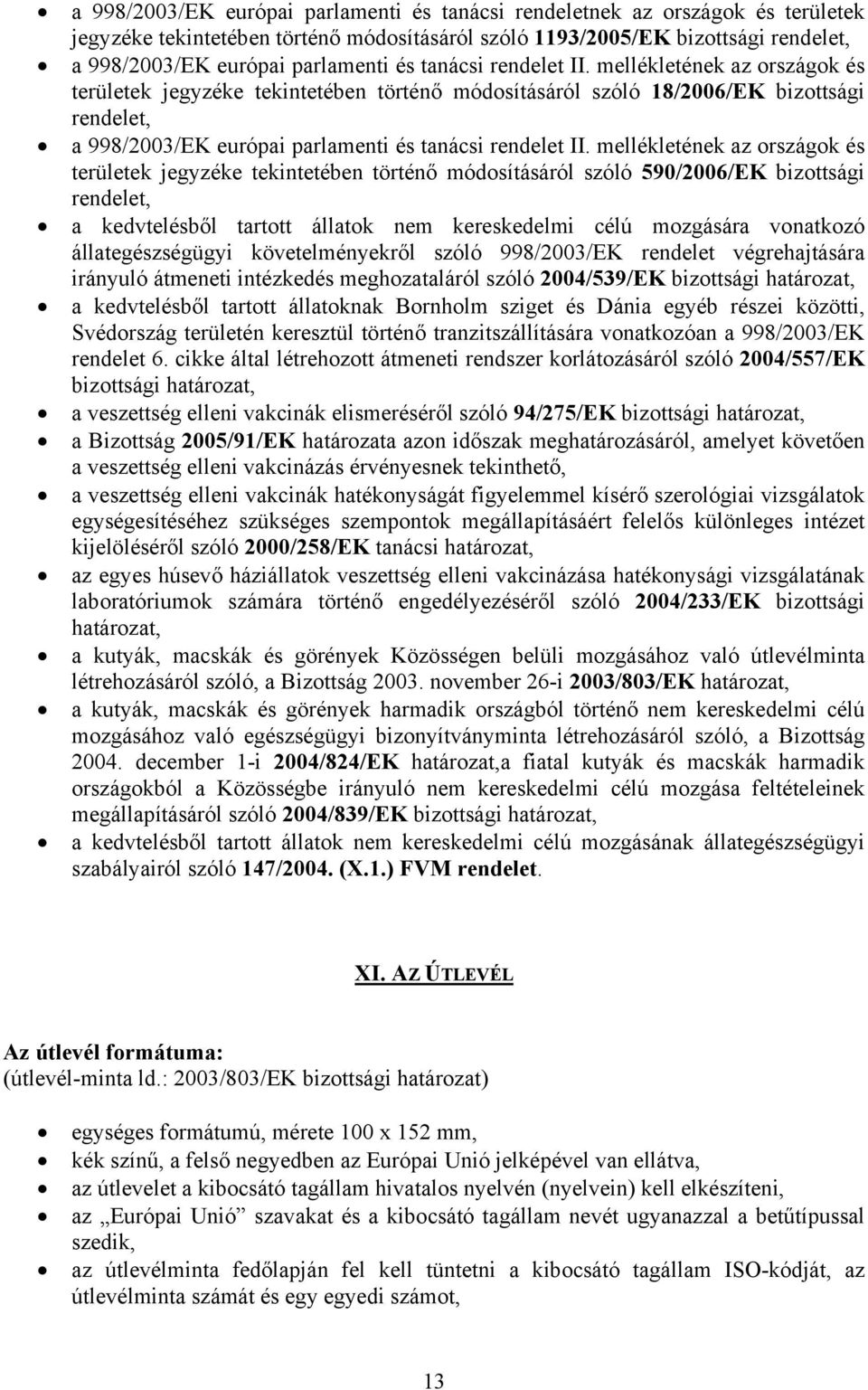 mellékletének az országok és területek jegyzéke tekintetében történő módosításáról szóló 590/006/EK bizottsági rendelet, a kedvtelésből tartott állatok nem kereskedelmi célú mozgására vonatkozó