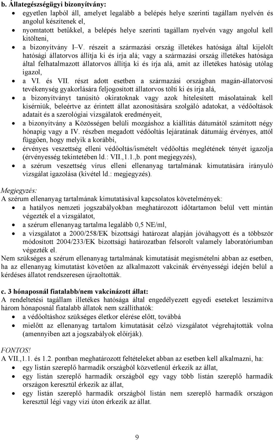 részeit a származási ország illetékes hatósága által kijelölt hatósági állatorvos állítja ki és írja alá; vagy a származási ország illetékes hatósága által felhatalmazott állatorvos állítja ki és