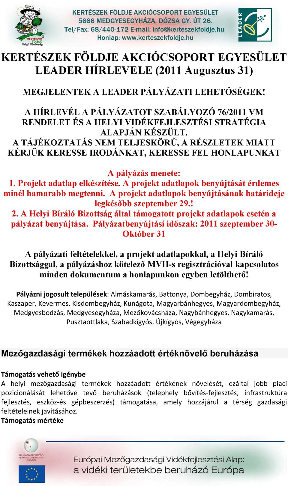 A TÁJÉKOZTATÁS NEM TELJESKÖRŰ, A RÉSZLETEK MIATT KÉRJÜK KERESSE IRODÁNKAT, KERESSE FEL HONLAPUNKAT A pályázás menete: 1. Projekt adatlap elkészítése.