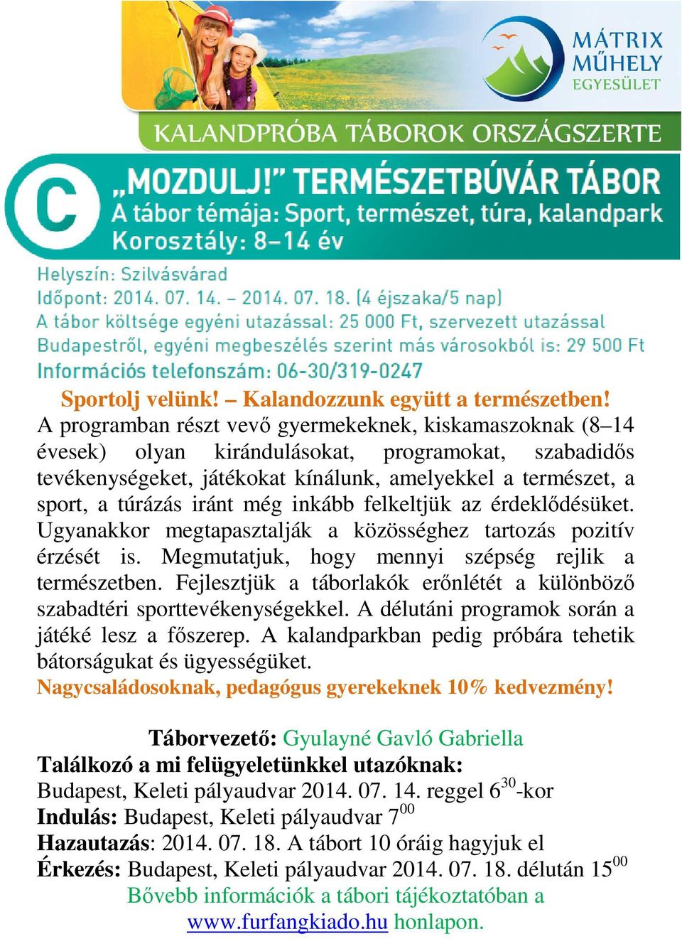 még inkább felkeltjük az érdeklődésüket. Ugyanakkor megtapasztalják a közösséghez tartozás pozitív érzését is. Megmutatjuk, hogy mennyi szépség rejlik a természetben.