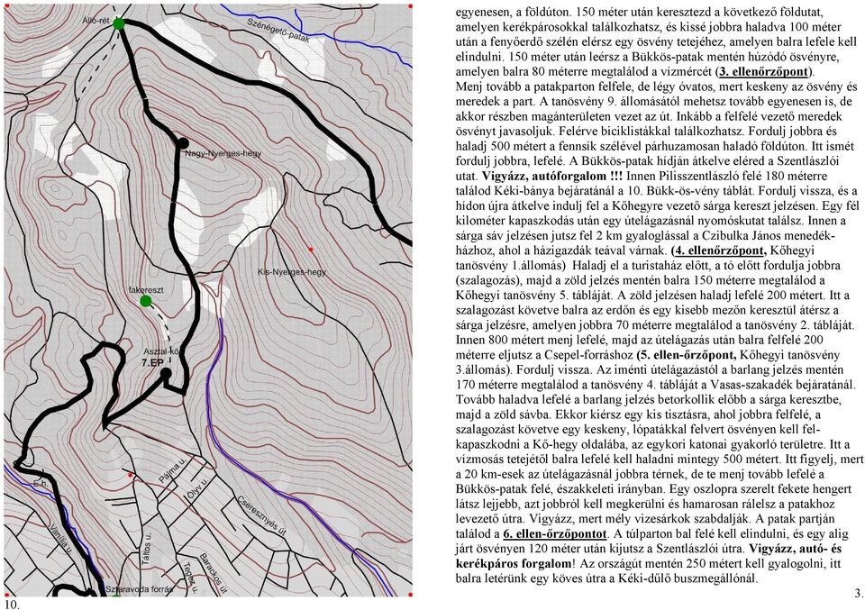 elindulni. 150 méter után leérsz a Bükkös-patak mentén húzódó ösvényre, amelyen balra 80 méterre megtalálod a vízmércét (3. ellenőrzőpont).