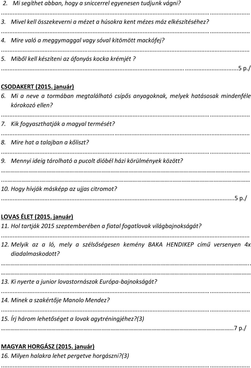 Kik fogyaszthatják a magyal termését? 8. Mire hat a talajban a kőliszt? 9. Mennyi ideig tárolható a pucolt dióbél házi körülmények között?.......... 10. Hogy hívják másképp az ujjas citromot?...5 p.