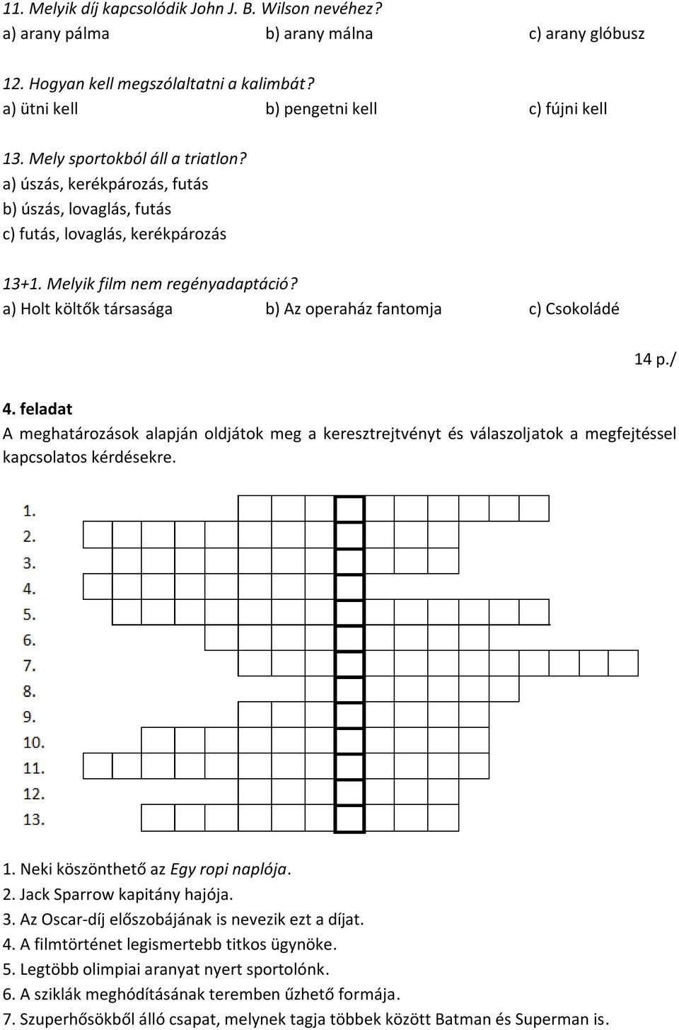 a) Holt költők társasága b) Az operaház fantomja c) Csokoládé 14 p./ 4. feladat A meghatározások alapján oldjátok meg a keresztrejtvényt és válaszoljatok a megfejtéssel kapcsolatos kérdésekre. 1. Neki köszönthető az Egy ropi naplója.