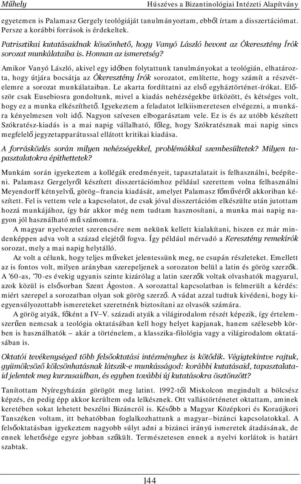 Amikor Vanyó László, akivel egy időben folytattunk tanulmányokat a teológián, elhatározta, hogy útjára bocsátja az Ókeresztény Írók sorozatot, említette, hogy számít a részvételemre a sorozat