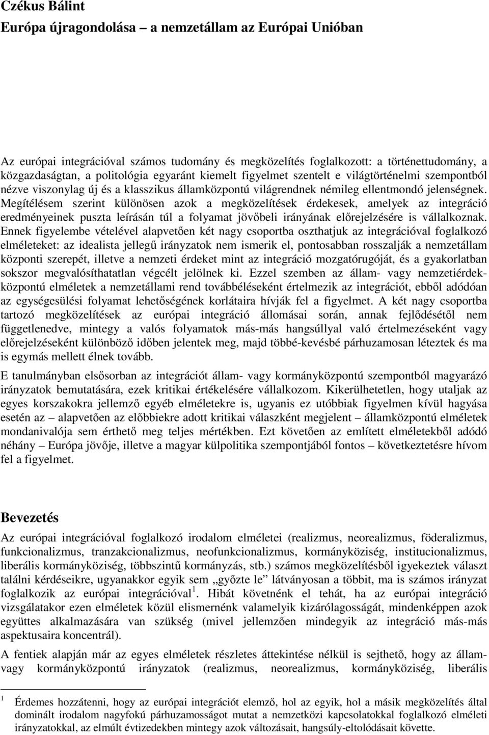 Megítélésem szerint különösen azok a megközelítések érdekesek, amelyek az integráció eredményeinek puszta leírásán túl a folyamat jövőbeli irányának előrejelzésére is vállalkoznak.