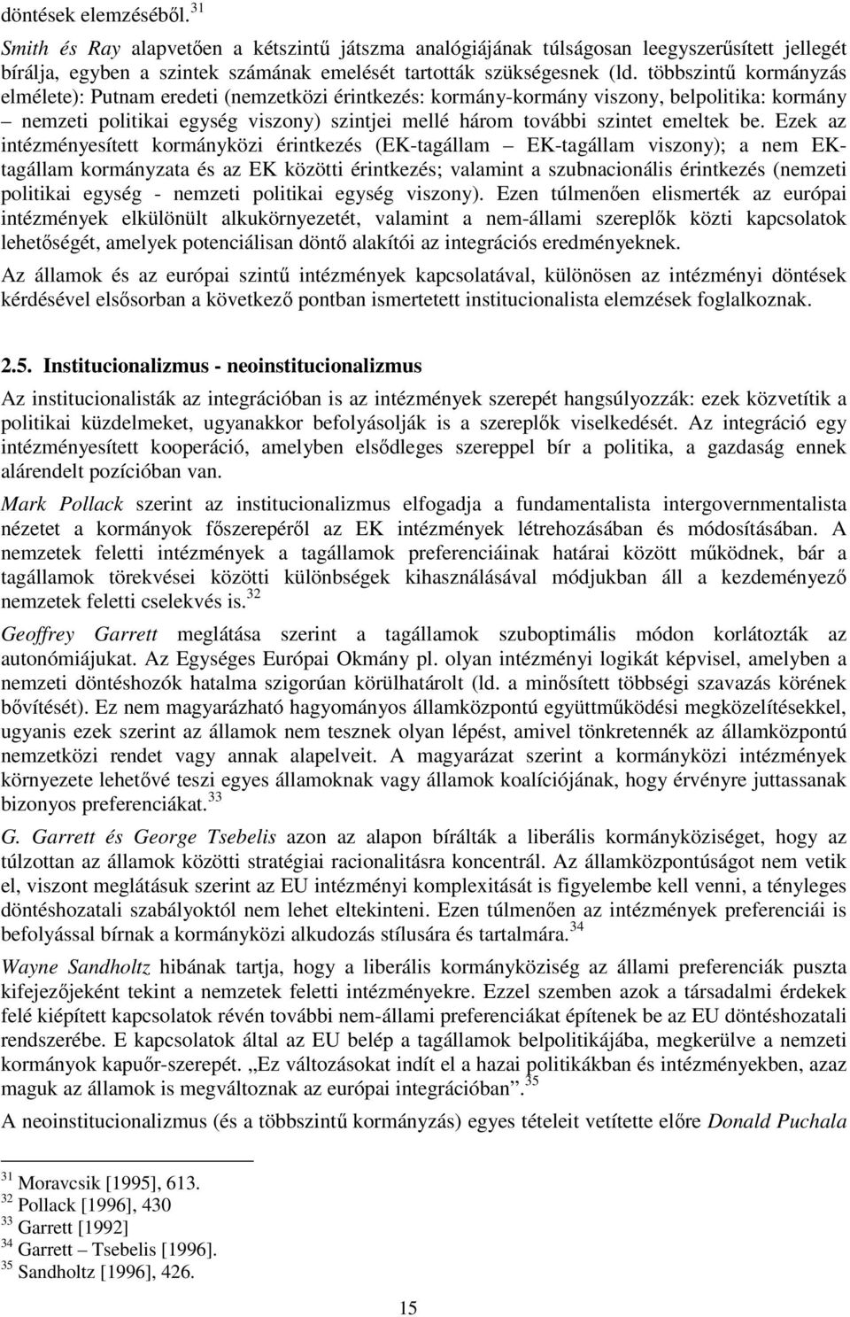 Ezek az intézményesített kormányközi érintkezés (EK-tagállam EK-tagállam viszony); a nem EKtagállam kormányzata és az EK közötti érintkezés; valamint a szubnacionális érintkezés (nemzeti politikai