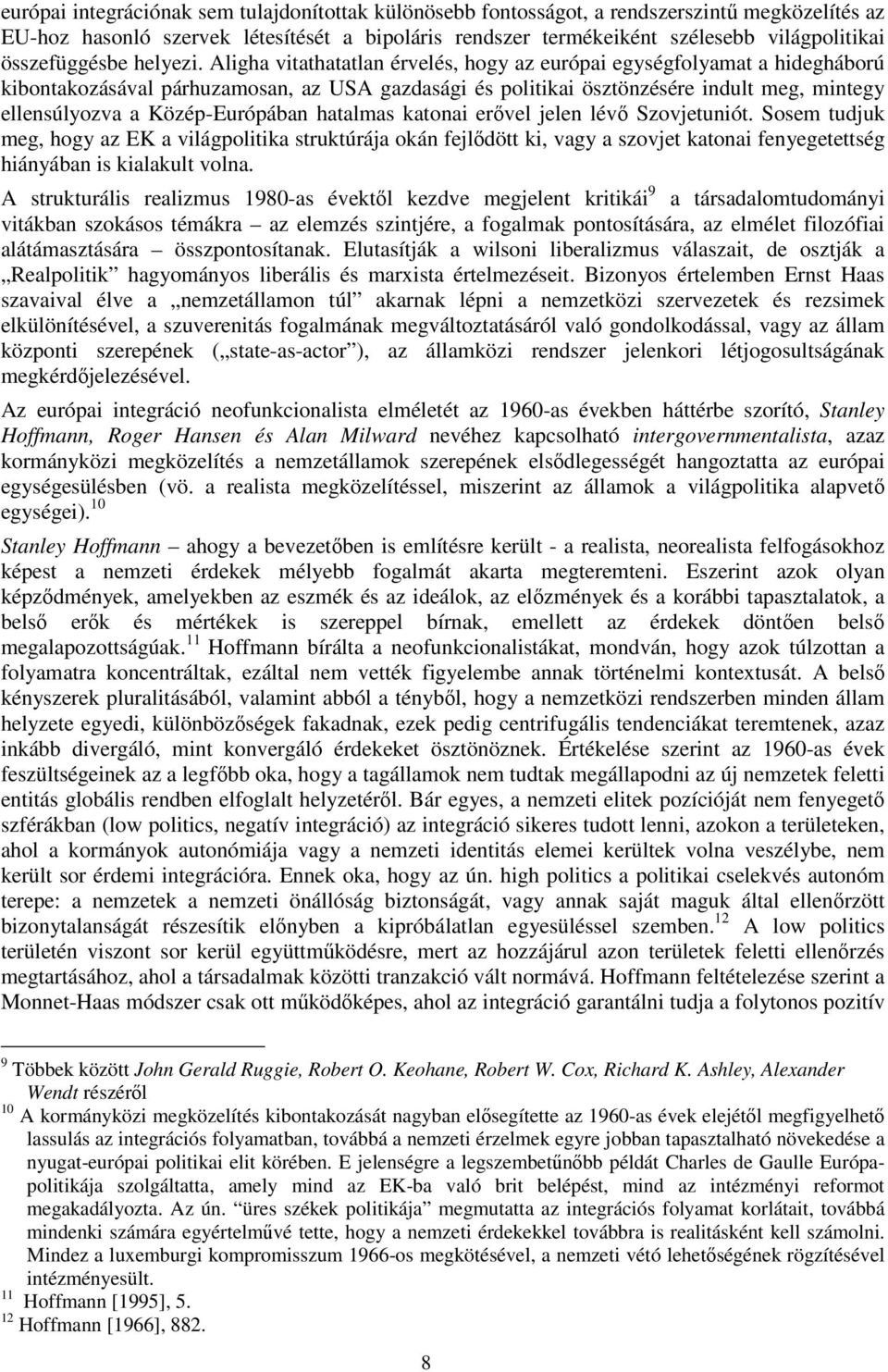 Aligha vitathatatlan érvelés, hogy az európai egységfolyamat a hidegháború kibontakozásával párhuzamosan, az USA gazdasági és politikai ösztönzésére indult meg, mintegy ellensúlyozva a