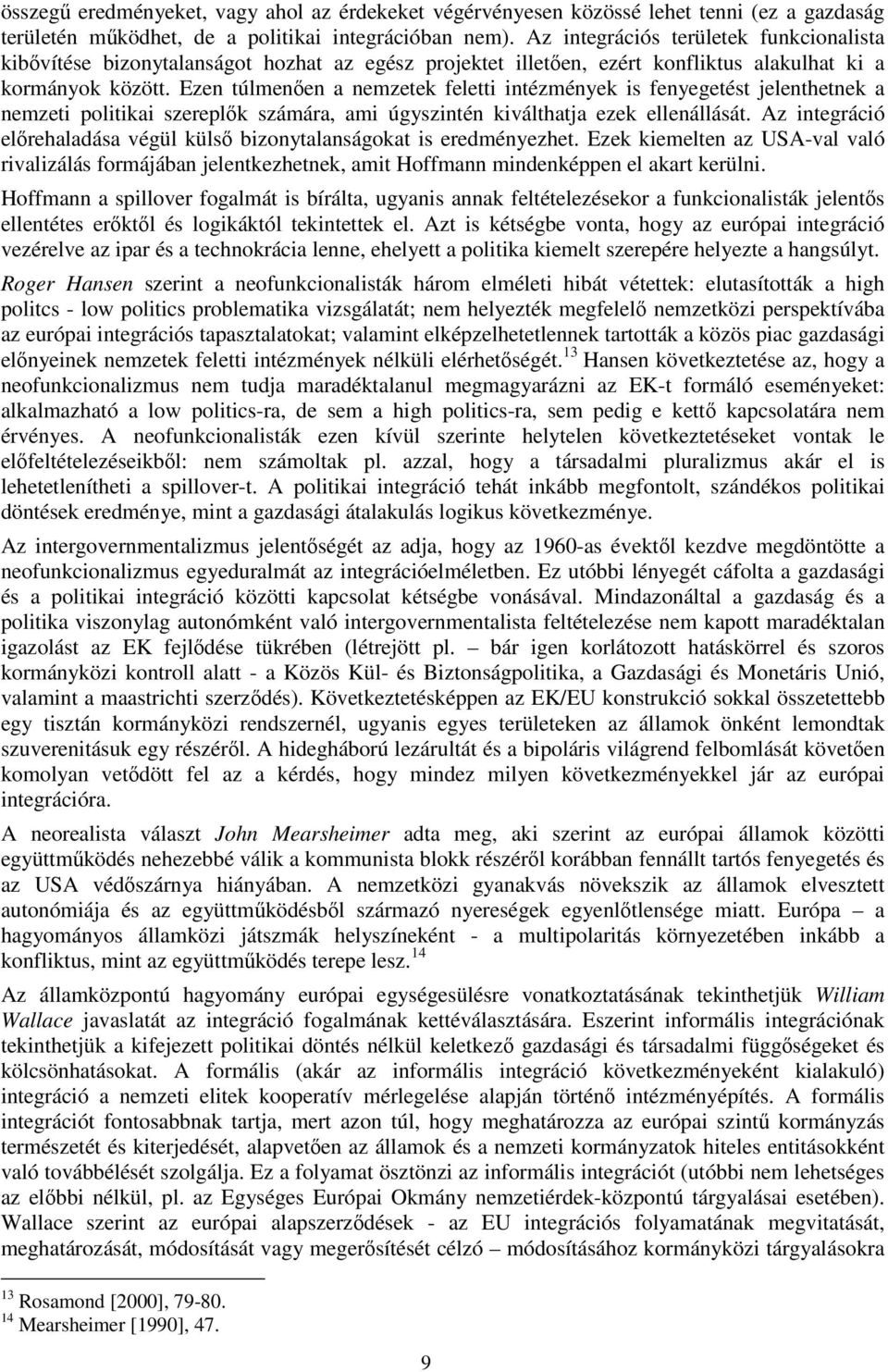 Ezen túlmenően a nemzetek feletti intézmények is fenyegetést jelenthetnek a nemzeti politikai szereplők számára, ami úgyszintén kiválthatja ezek ellenállását.