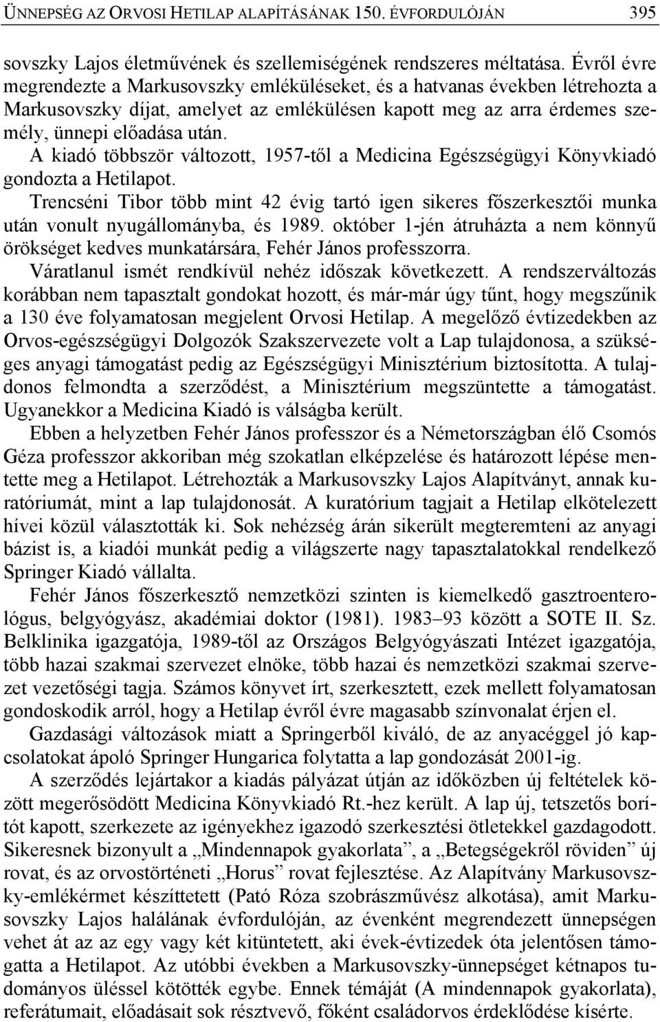 A kiadó többször változott, 1957-től a Medicina Egészségügyi Könyvkiadó gondozta a Hetilapot.