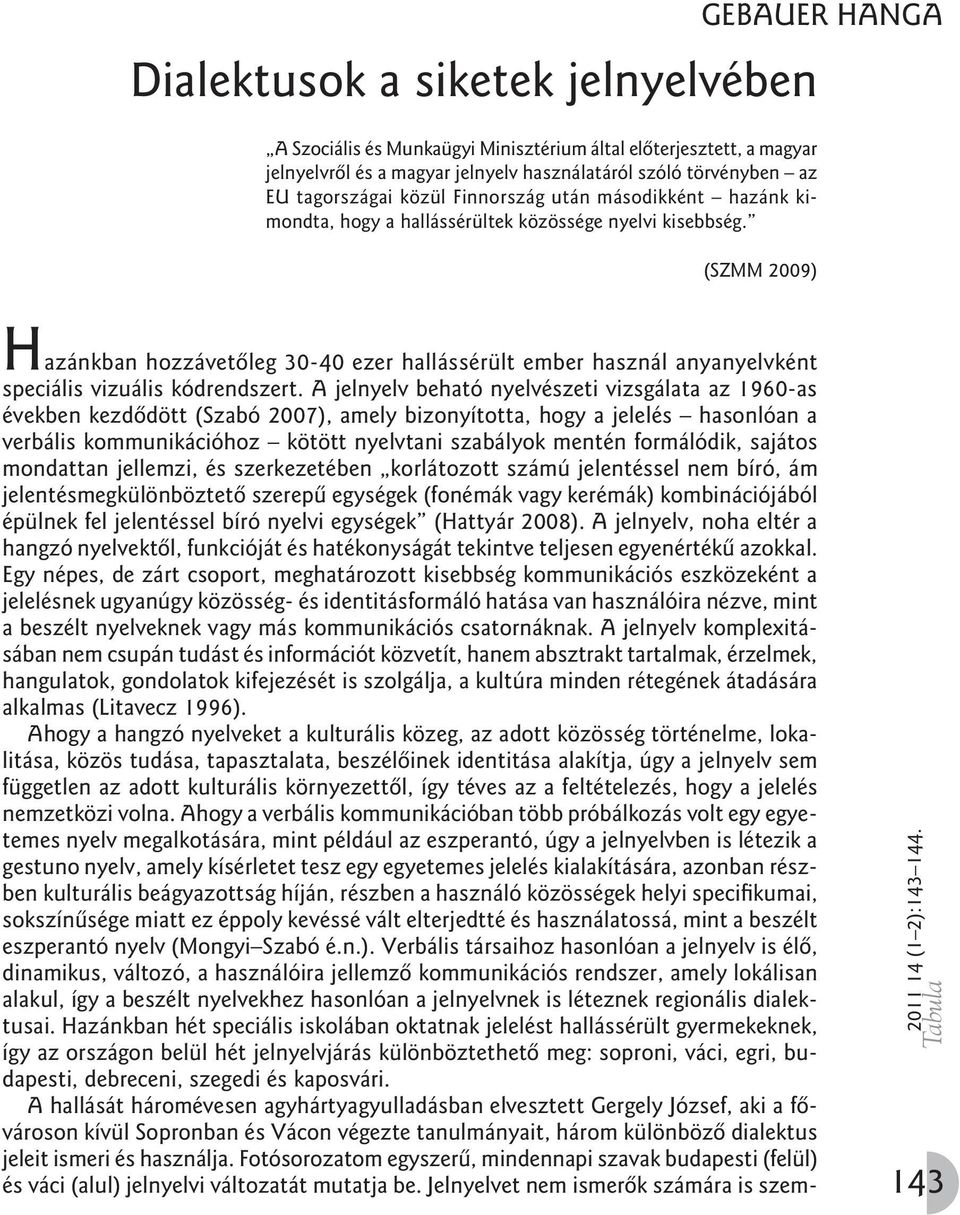 GEBAUER HANGA (SZMM 2009) Hazánkban hozzávetõleg 30-40 ezer hallássérült ember használ anyanyelvként speciális vizuális kódrendszert.