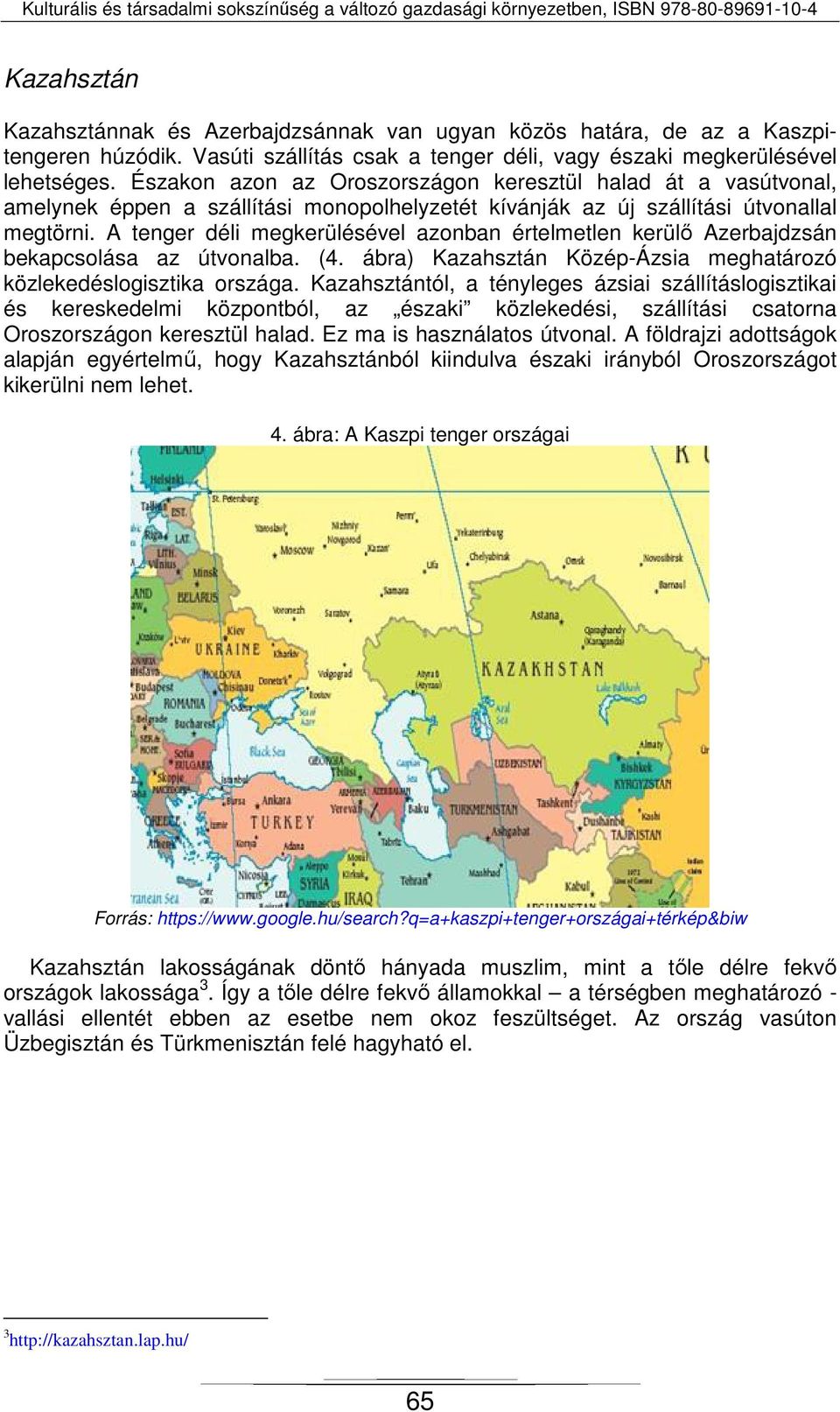 A tenger déli megkerülésével azonban értelmetlen kerülő Azerbajdzsán bekapcsolása az útvonalba. (4. ábra) Kazahsztán Közép-Ázsia meghatározó közlekedéslogisztika országa.