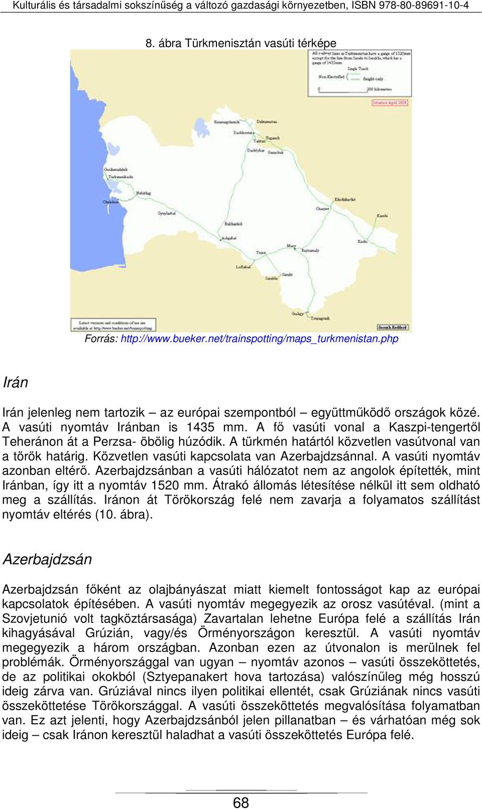 Közvetlen vasúti kapcsolata van Azerbajdzsánnal. A vasúti nyomtáv azonban eltérő. Azerbajdzsánban a vasúti hálózatot nem az angolok építették, mint Iránban, így itt a nyomtáv 1520 mm.