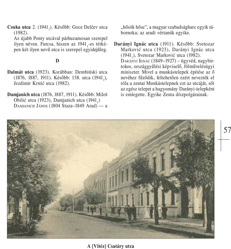 utca Jezdimir Krstić utca (1982 Damjanich utca (1876, 1887, 1911 Később: Miloš Obilić utca (1923 Damjanich utca ) DAMJANICH JÁNOS (1804 Staza 1849 Arad) a hősök hőse, a magyar szabadságharc egyik
