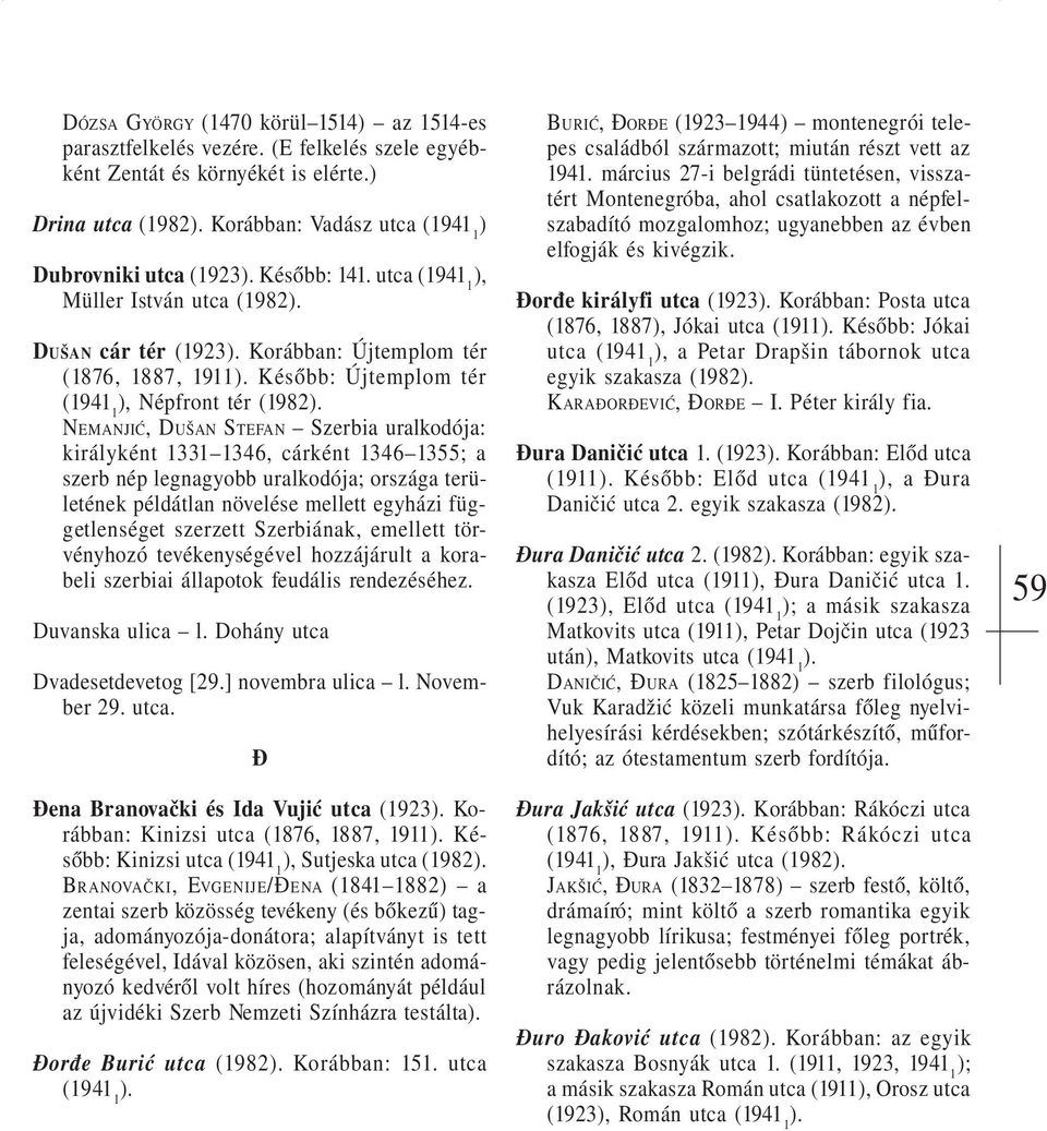 utca Müller István utca (1982 DUŠAN cár tér (1923 Korábban: Újtemplom tér (1876, 1887, 1911 Később: Újtemplom tér Népfront tér (1982 NEMANJIĆ, DUŠAN STEFAN Szerbia uralkodója: királyként 1331 1346,