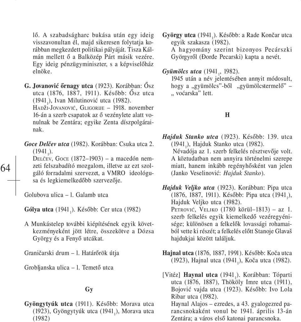 november 16-án a szerb csapatok az ő vezénylete alatt vonulnak be Zentára; egyike Zenta díszpolgárainak. Goce Delčev utca (1982 Korábban: Csuka utca 2.