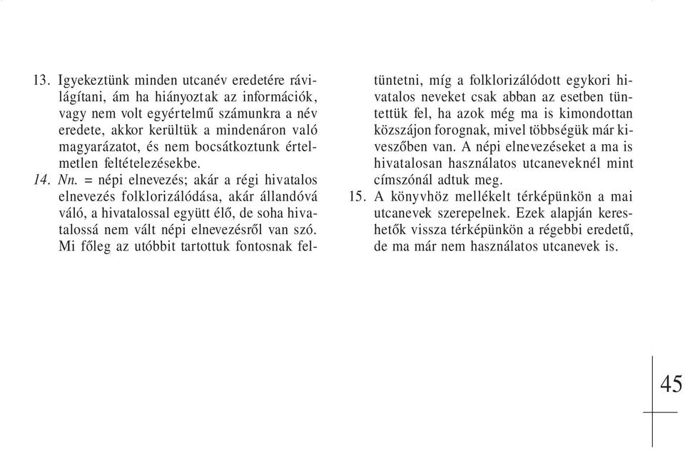 = népi elnevezés; akár a régi hivatalos elnevezés folklorizálódása, akár állandóvá váló, a hivatalossal együtt élő, de soha hivatalossá nem vált népi elnevezésről van szó.