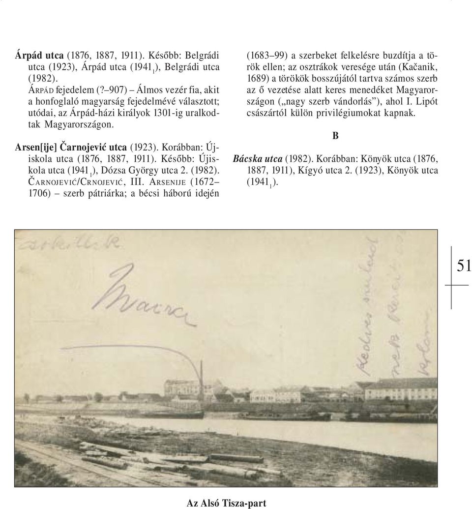 Arsen[ije] Čarnojević utca (1923 Korábban: Újiskola utca (1876, 1887, 1911 Később: Újiskola utca Dózsa György utca 2. (1982 Č ARNOJEVIĆ/CRNOJEVIĆ, III.
