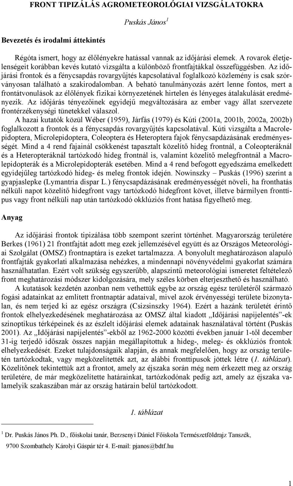 Az időjárási frontok és a fénycsapdás rovargyűjtés kapcsolatával foglalkozó közlemény is csak szórványosan található a szakirodalomban.