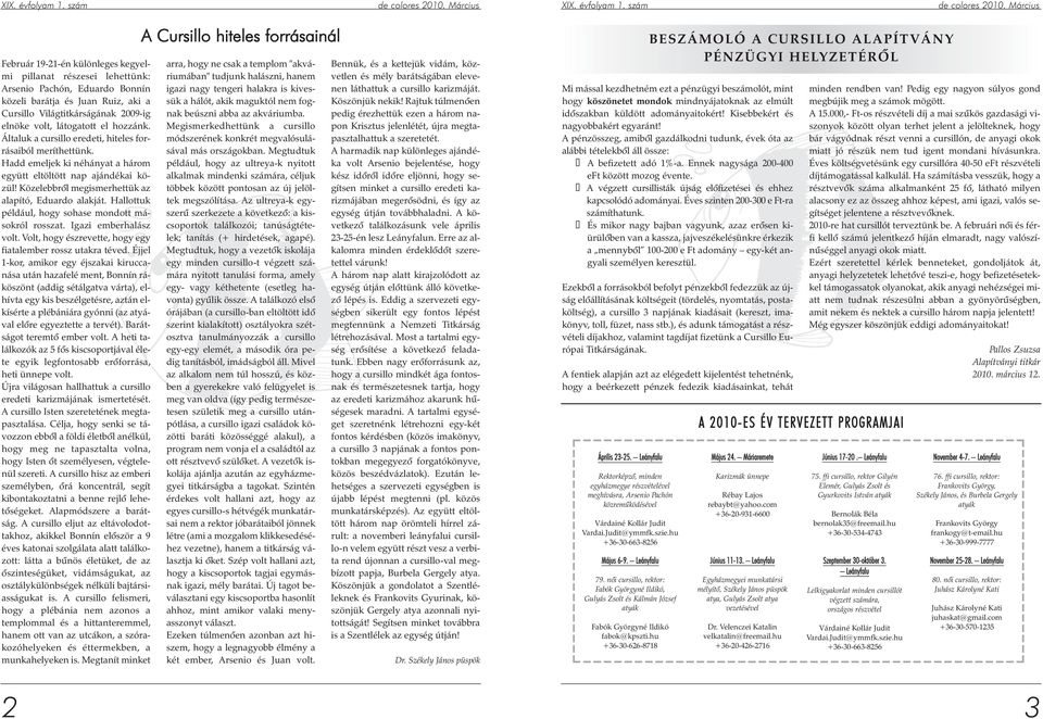 látogatott el hozzánk. Általuk a cursillo eredeti, hiteles forrásaiból meríthettünk. Hadd emeljek ki néhányat a három együtt eltöltött nap ajándékai közül!